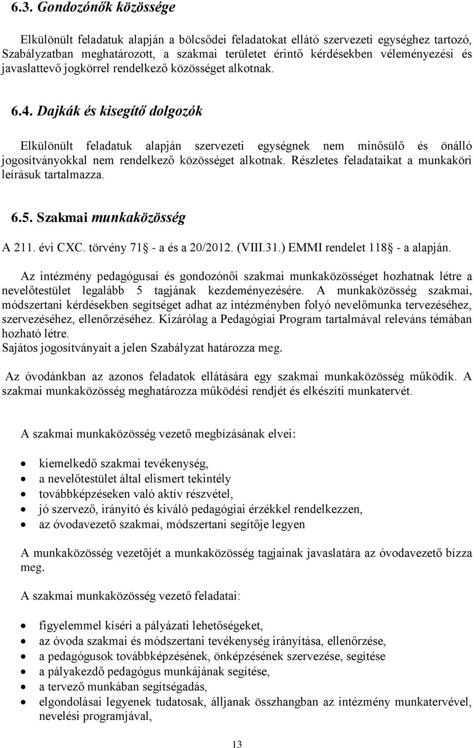 Dajkák és kisegítő dolgozók Elkülönült feladatuk alapján szervezeti egységnek nem minősülő és önálló jogosítványokkal nem rendelkező közösséget alkotnak.