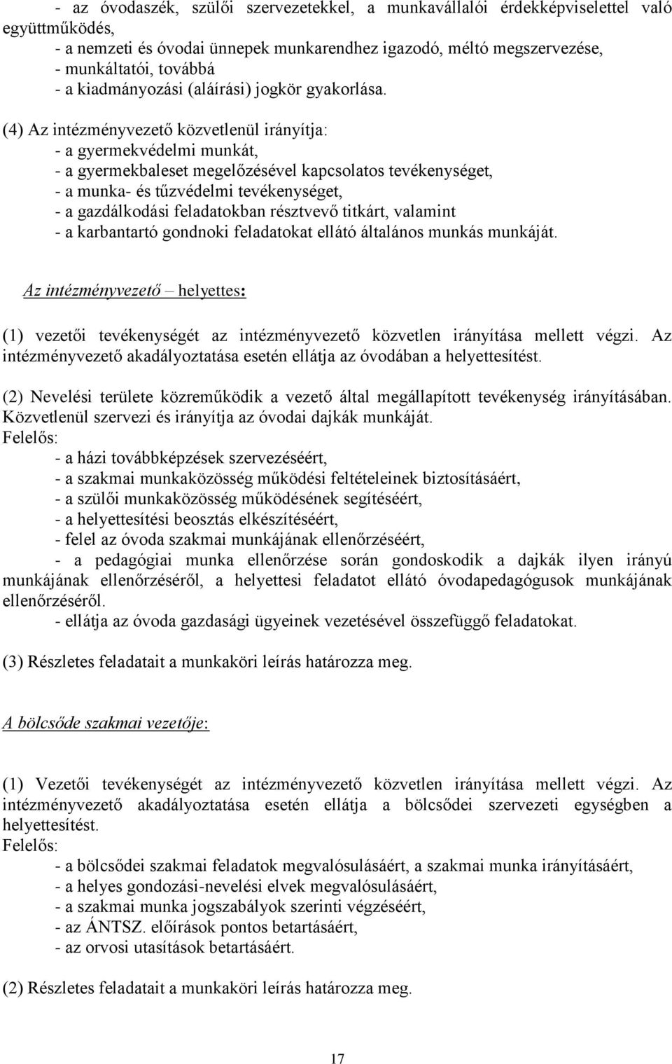 (4) Az intézményvezető közvetlenül irányítja: - a gyermekvédelmi munkát, - a gyermekbaleset megelőzésével kapcsolatos tevékenységet, - a munka- és tűzvédelmi tevékenységet, - a gazdálkodási