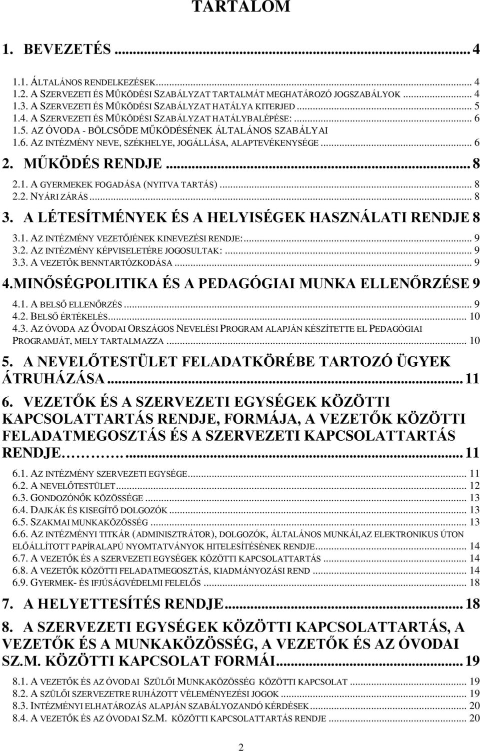 .. 6 2. MŰKÖDÉS RENDJE... 8 2.1. A GYERMEKEK FOGADÁSA (NYITVA TARTÁS)... 8 2.2. NYÁRI ZÁRÁS... 8 3. A LÉTESÍTMÉNYEK ÉS A HELYISÉGEK HASZNÁLATI RENDJE 8 3.1. AZ INTÉZMÉNY VEZETŐJÉNEK KINEVEZÉSI RENDJE:.