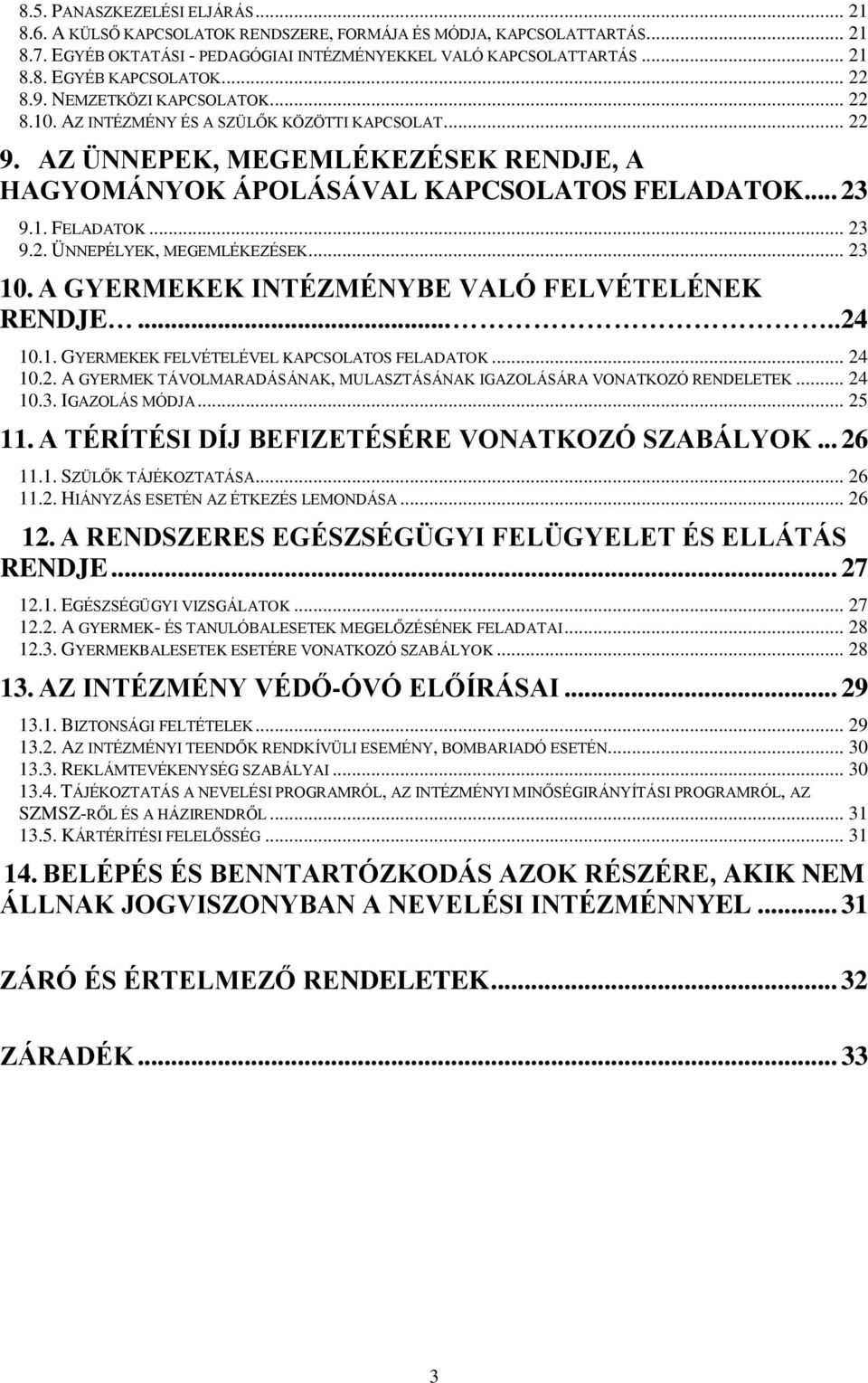.. 23 10. A GYERMEKEK INTÉZMÉNYBE VALÓ FELVÉTELÉNEK RENDJE.....24 10.1. GYERMEKEK FELVÉTELÉVEL KAPCSOLATOS FELADATOK... 24 10.2. A GYERMEK TÁVOLMARADÁSÁNAK, MULASZTÁSÁNAK IGAZOLÁSÁRA VONATKOZÓ RENDELETEK.