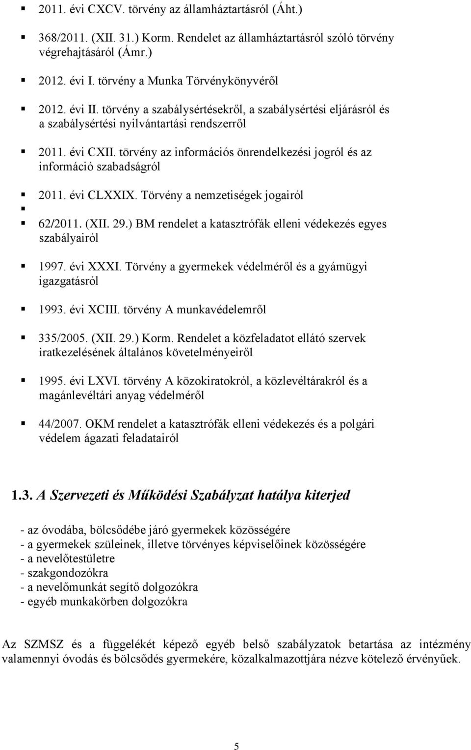 törvény az információs önrendelkezési jogról és az információ szabadságról 2011. évi CLXXIX. Törvény a nemzetiségek jogairól 62/2011. (XII. 29.