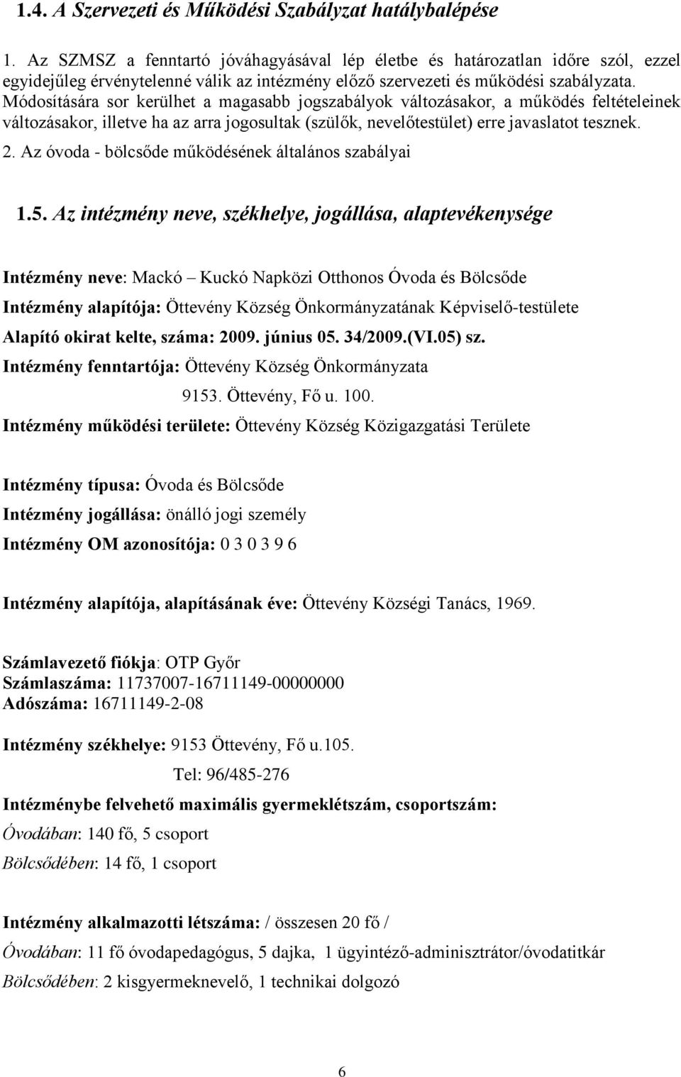 Módosítására sor kerülhet a magasabb jogszabályok változásakor, a működés feltételeinek változásakor, illetve ha az arra jogosultak (szülők, nevelőtestület) erre javaslatot tesznek. 2.