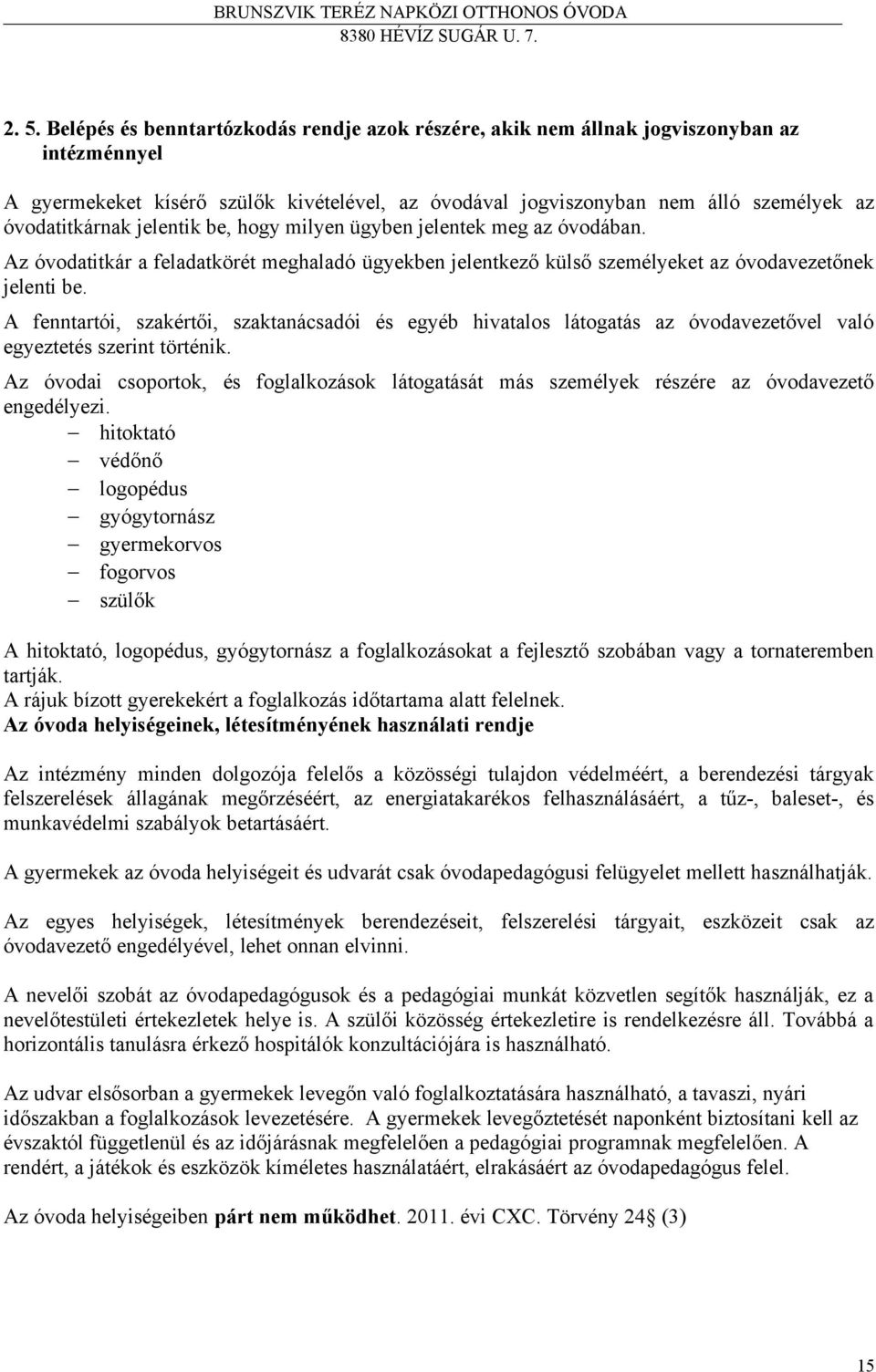 A fenntartói, szakértői, szaktanácsadói és egyéb hivatalos látogatás az óvodavezetővel való egyeztetés szerint történik.