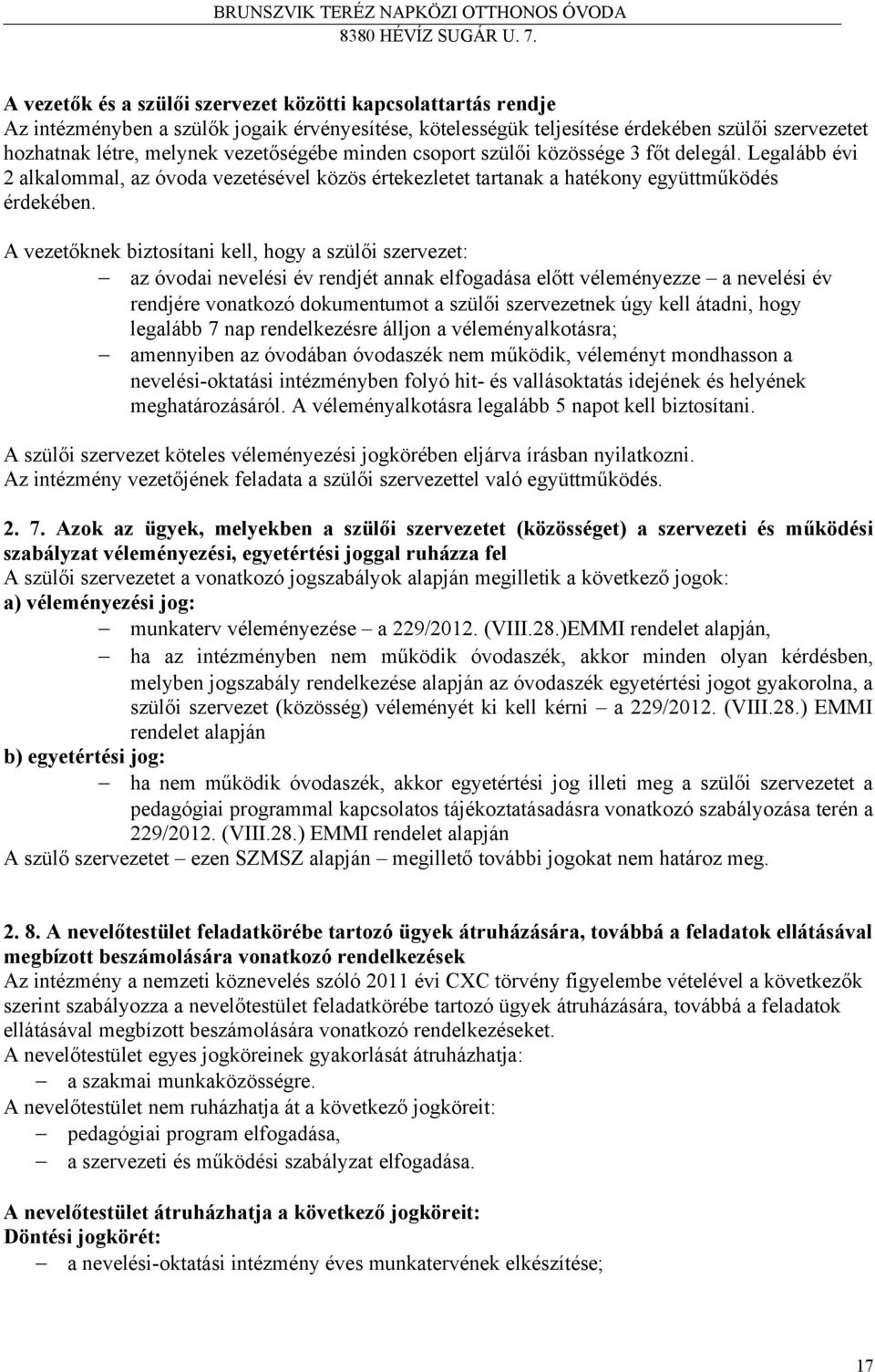 A vezetőknek biztosítani kell, hogy a szülői szervezet: az óvodai nevelési év rendjét annak elfogadása előtt véleményezze a nevelési év rendjére vonatkozó dokumentumot a szülői szervezetnek úgy kell