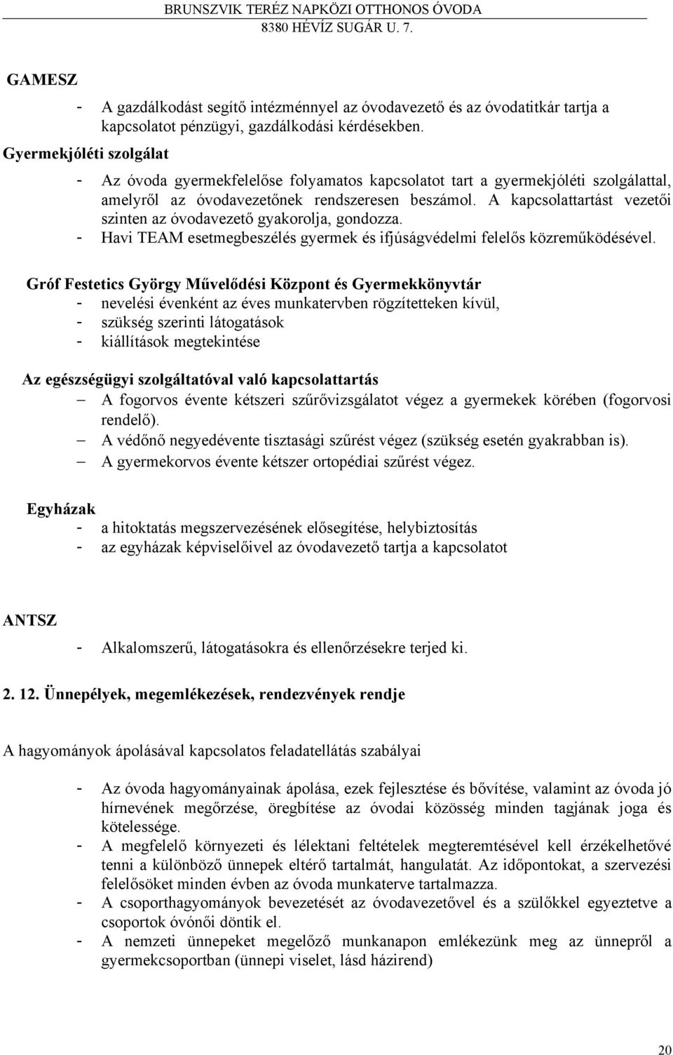 A kapcsolattartást vezetői szinten az óvodavezető gyakorolja, gondozza. - Havi TEAM esetmegbeszélés gyermek és ifjúságvédelmi felelős közreműködésével.