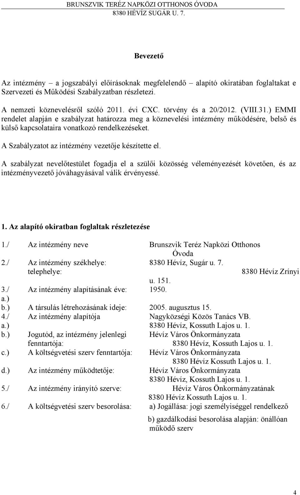 A Szabályzatot az intézmény vezetője készítette el. A szabályzat nevelőtestület fogadja el a szülői közösség véleményezését követően, és az intézményvezető jóváhagyásával válik érvényessé. 1.