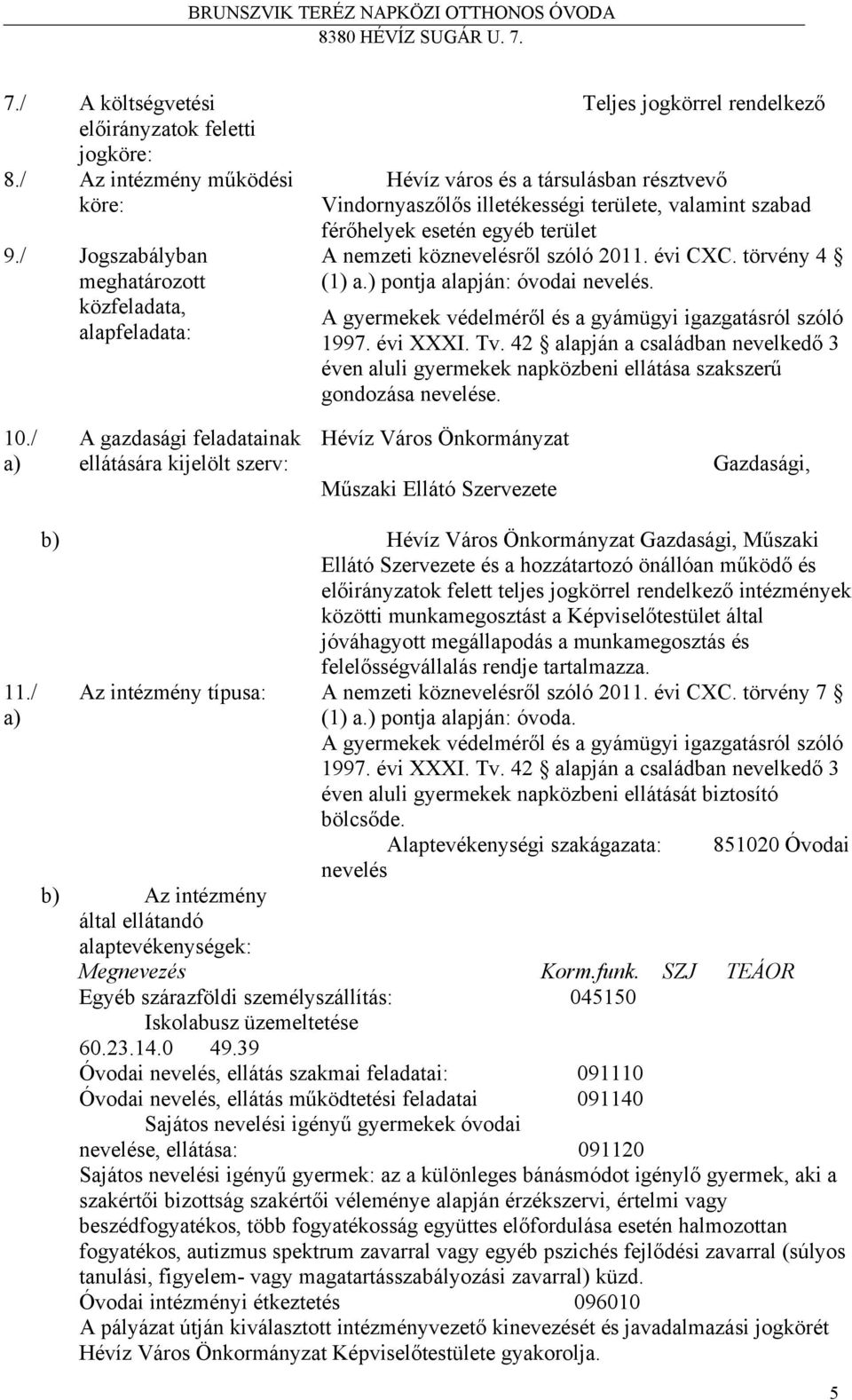egyéb terület A nemzeti köznevelésről szóló 2011. évi CXC. törvény 4 (1) a.) pontja alapján: óvodai nevelés. A gyermekek védelméről és a gyámügyi igazgatásról szóló 1997. évi XXXI. Tv.
