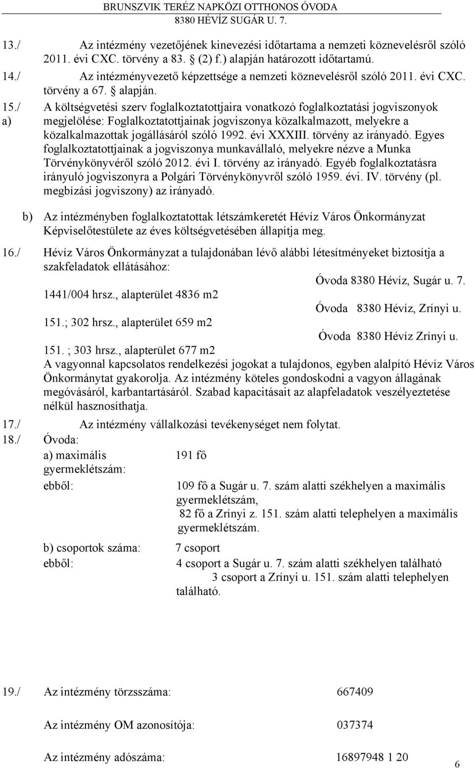 / a) A költségvetési szerv foglalkoztatottjaira vonatkozó foglalkoztatási jogviszonyok megjelölése: Foglalkoztatottjainak jogviszonya közalkalmazott, melyekre a közalkalmazottak jogállásáról szóló