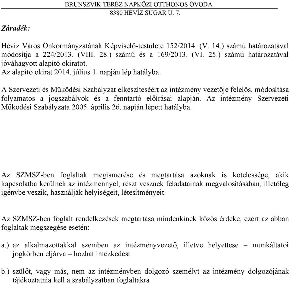 A Szervezeti és Működési Szabályzat elkészítéséért az intézmény vezetője felelős, módosítása folyamatos a jogszabályok és a fenntartó előírásai alapján.
