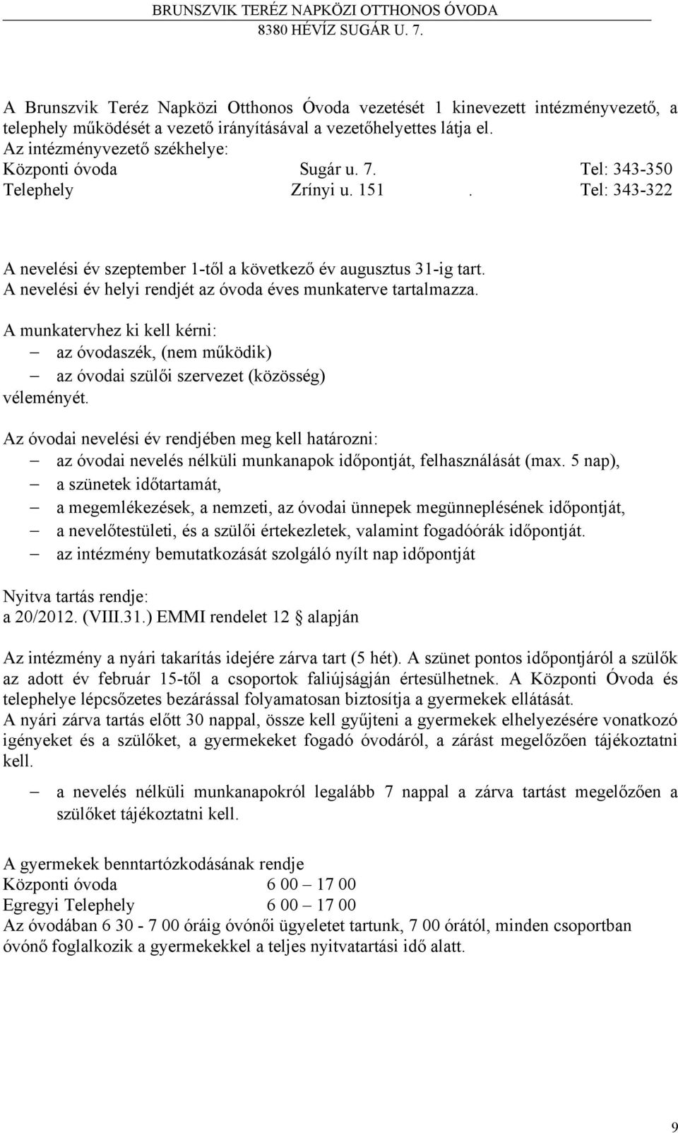 A nevelési év helyi rendjét az óvoda éves munkaterve tartalmazza. A munkatervhez ki kell kérni: az óvodaszék, (nem működik) az óvodai szülői szervezet (közösség) véleményét.