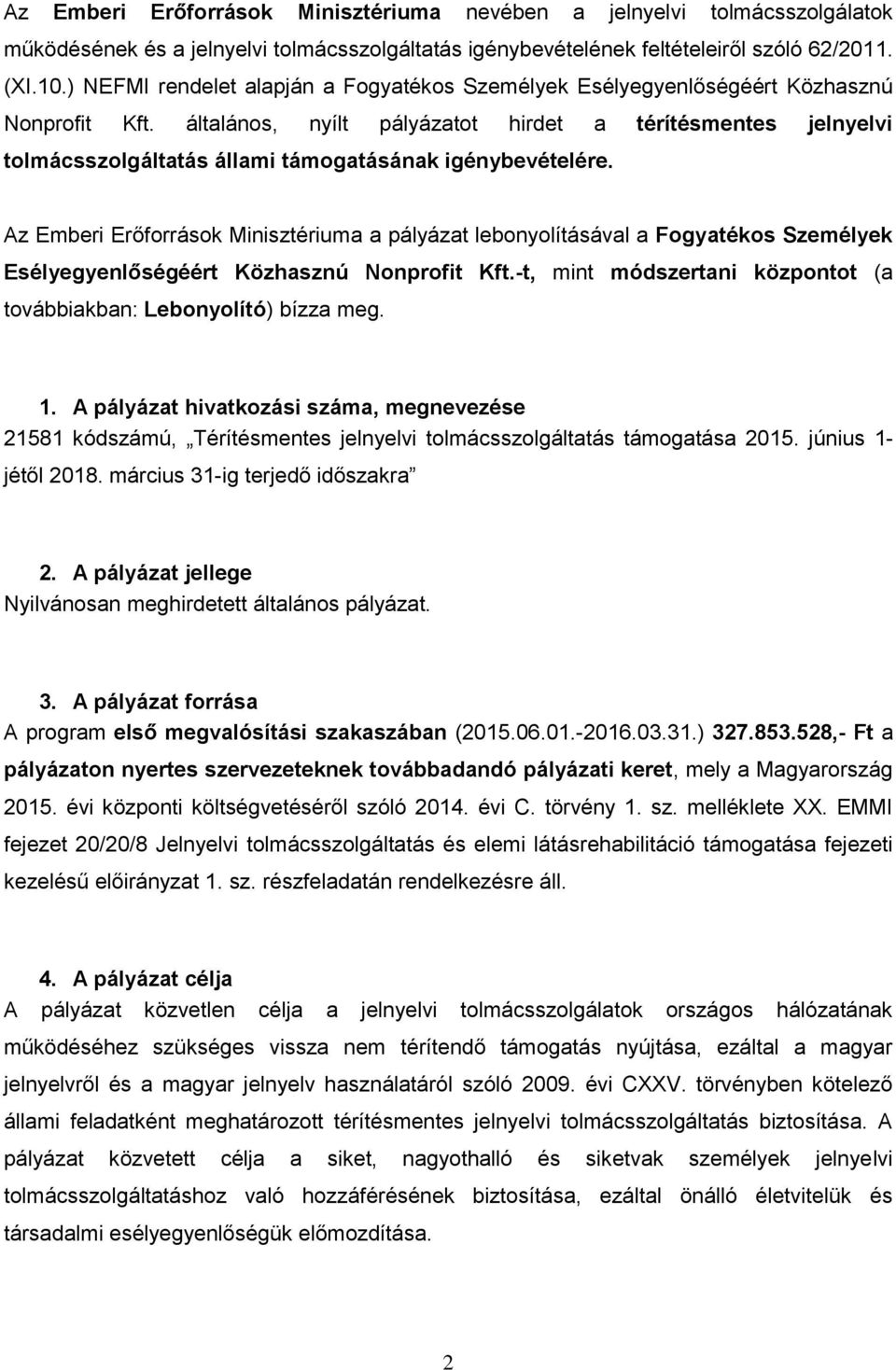 általános, nyílt pályázatot hirdet a térítésmentes jelnyelvi tolmácsszolgáltatás állami támogatásának igénybevételére.