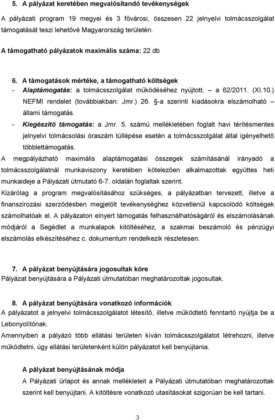 ) NEFMI rendelet (továbbiakban: Jmr.) 26. -a szerinti kiadásokra elszámolható állami támogatás. - Kiegészítő támogatás: a Jmr. 5.