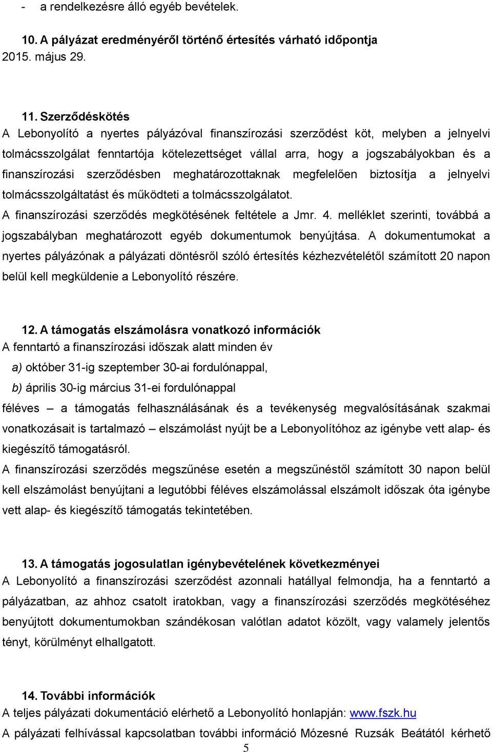 finanszírozási szerződésben meghatározottaknak megfelelően biztosítja a jelnyelvi tolmácsszolgáltatást és működteti a tolmácsszolgálatot. A finanszírozási szerződés megkötésének feltétele a Jmr. 4.
