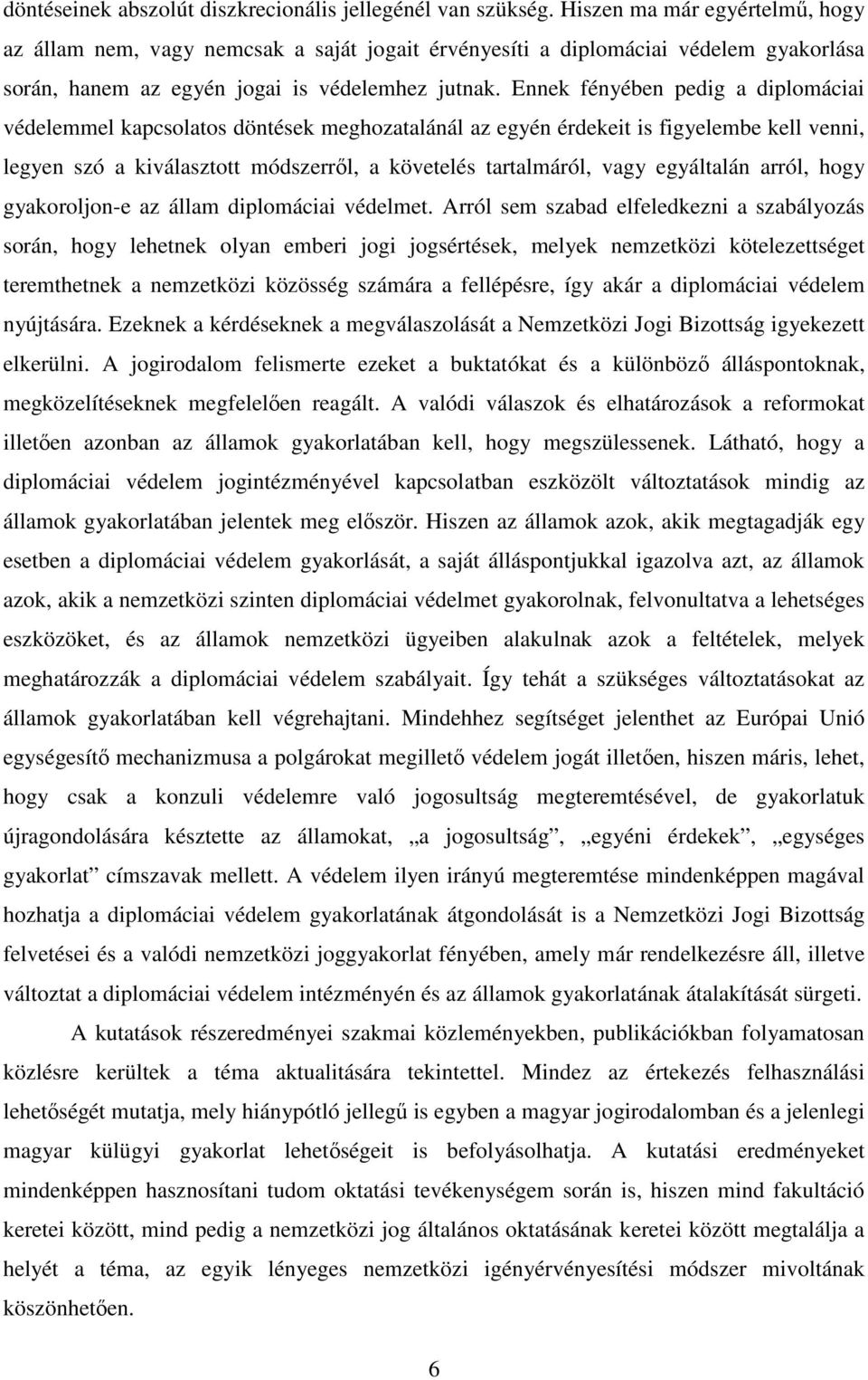 Ennek fényében pedig a diplomáciai védelemmel kapcsolatos döntések meghozatalánál az egyén érdekeit is figyelembe kell venni, legyen szó a kiválasztott módszerrıl, a követelés tartalmáról, vagy