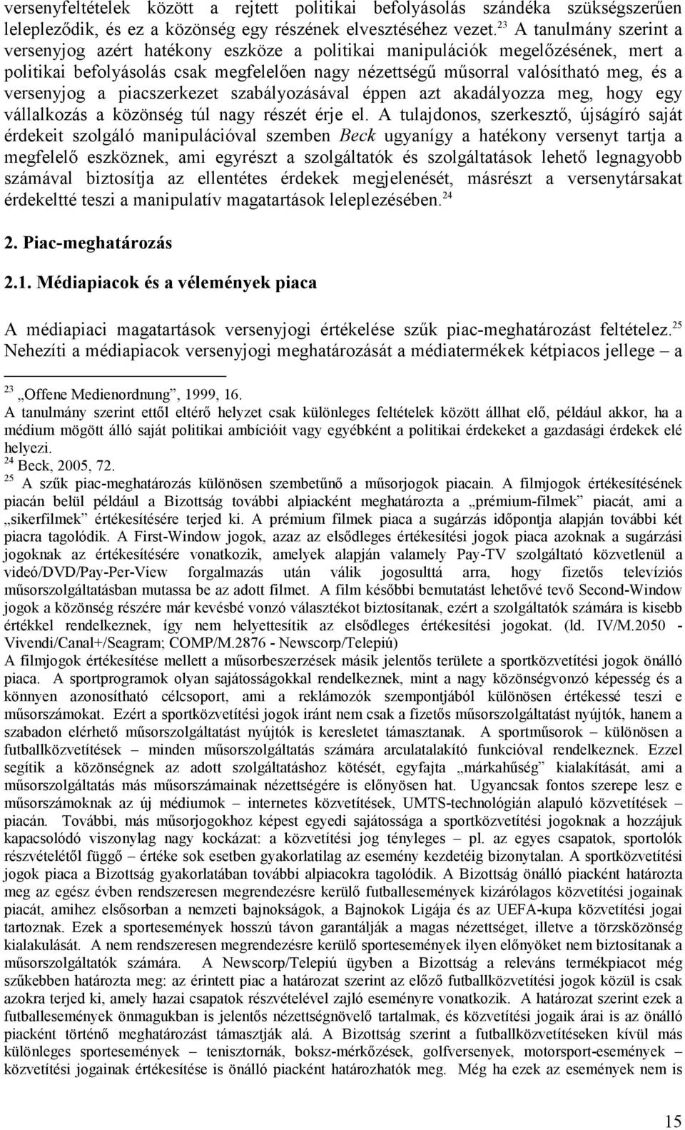 versenyjog a piacszerkezet szabályozásával éppen azt akadályozza meg, hogy egy vállalkozás a közönség túl nagy részét érje el.