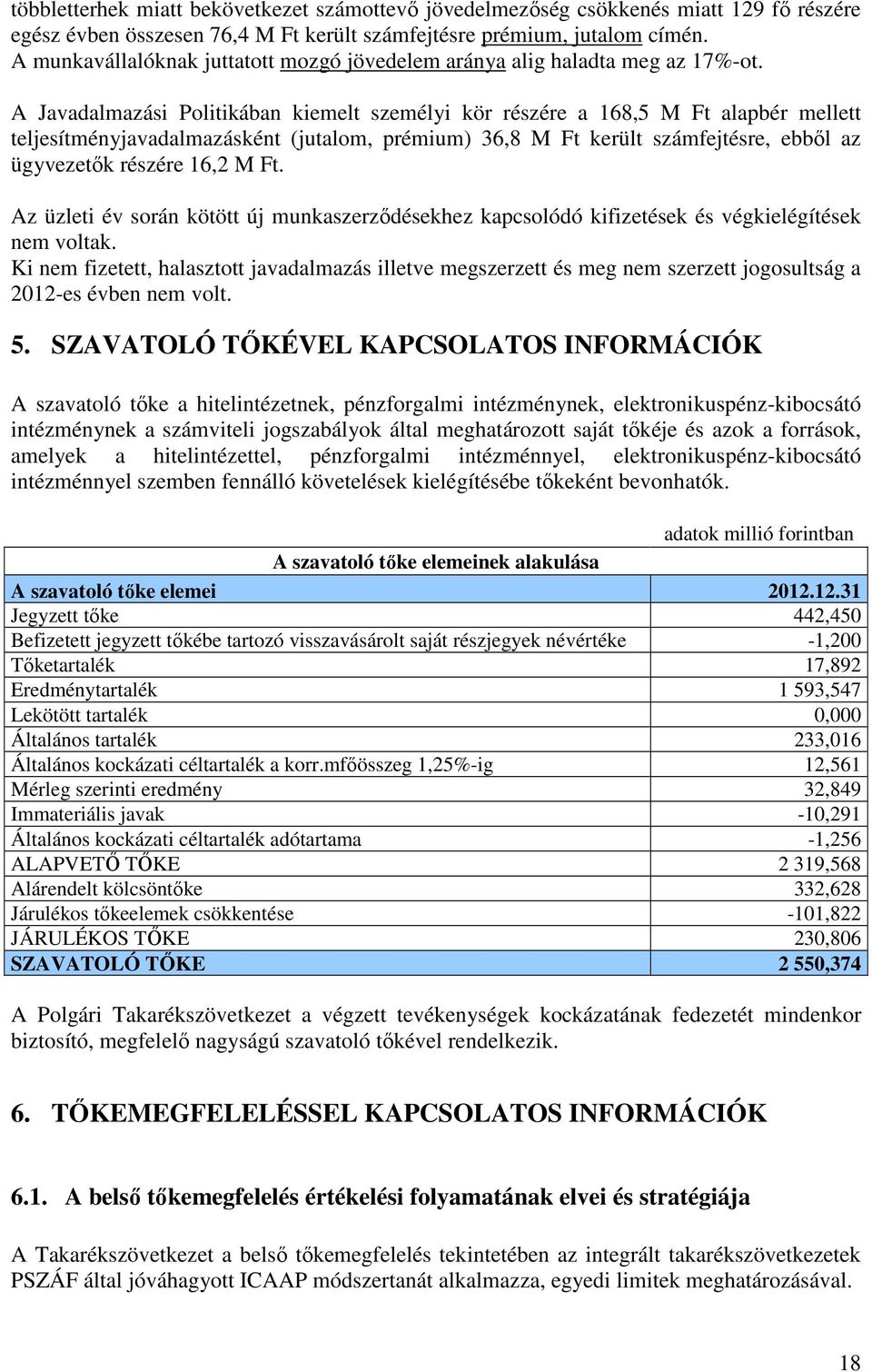 A Javadalmazási Politikában kiemelt személyi kör részére a 168,5 M Ft alapbér mellett teljesítményjavadalmazásként (jutalom, prémium) 36,8 M Ft került számfejtésre, ebbıl az ügyvezetık részére 16,2 M
