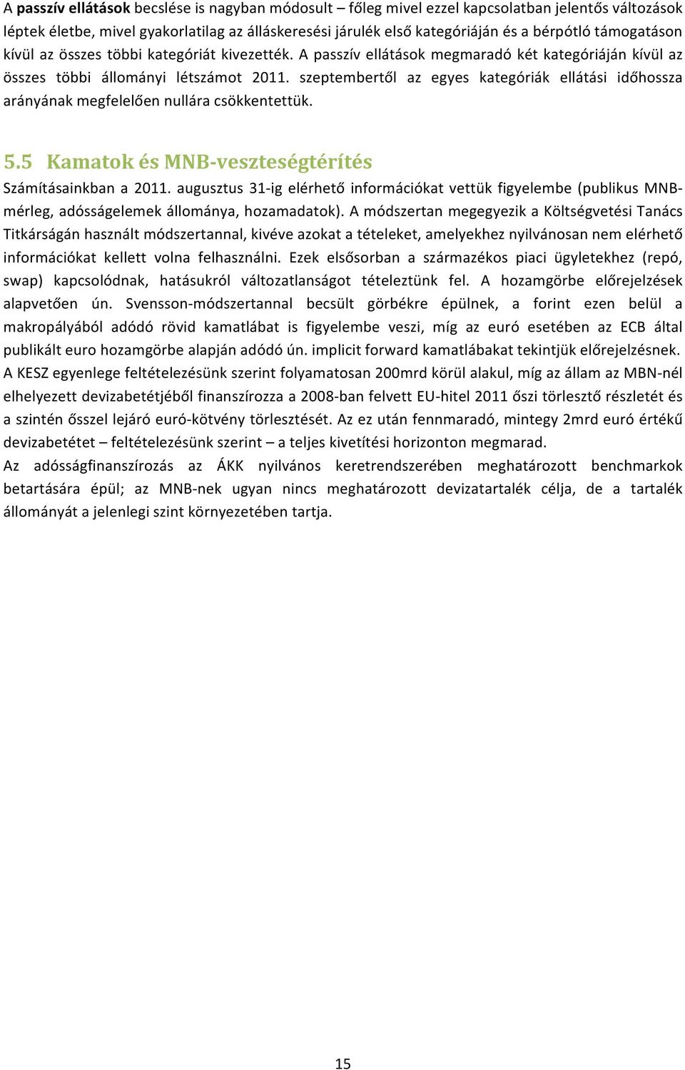 szeptembertől az egyes kategóriák ellátási időhossza arányának megfelelően nullára csökkentettük. 5.5 Kamatok és MNB- veszteségtérítés Számításainkban a 2011.