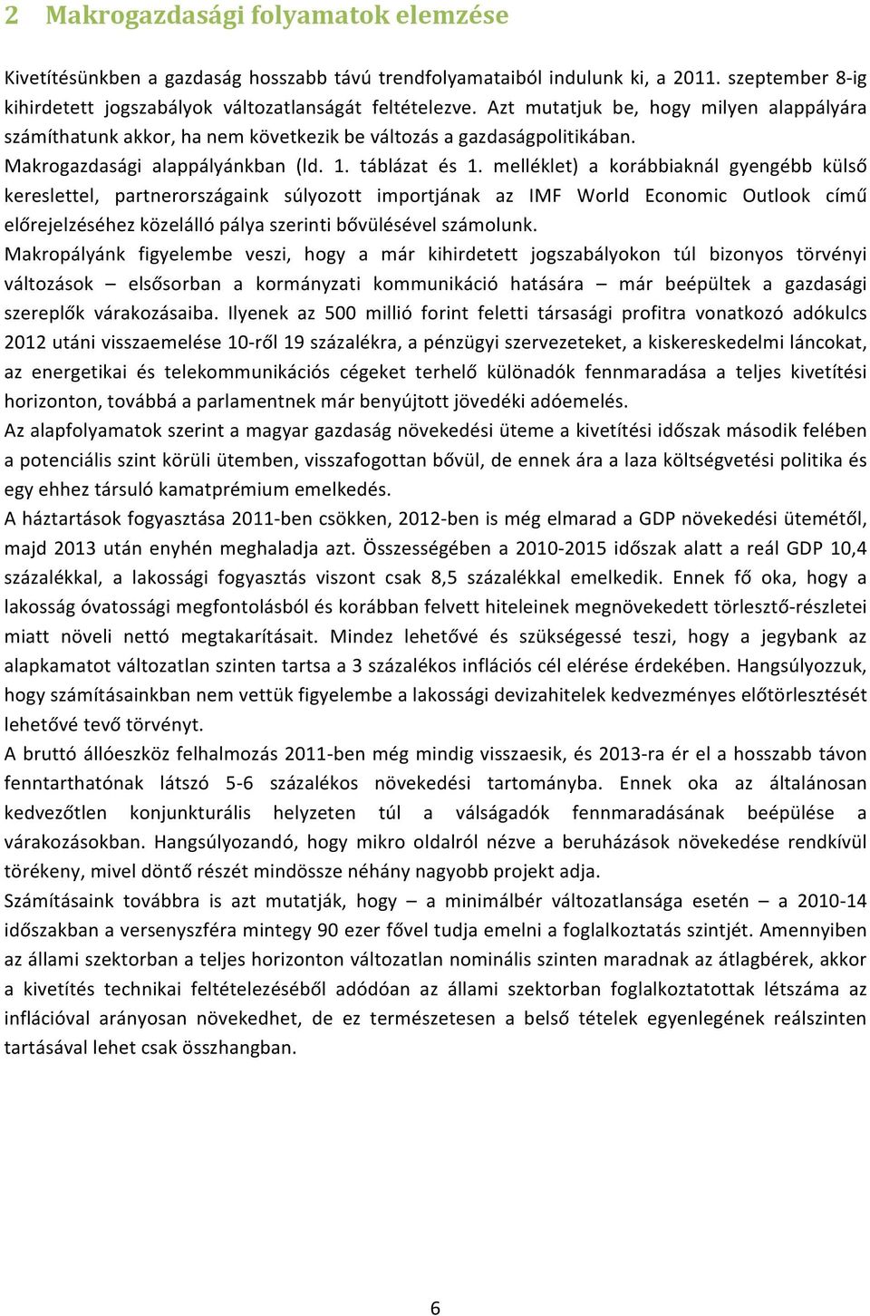 melléklet) a korábbiaknál gyengébb külső kereslettel, partnerországaink súlyozott importjának az IMF World Economic Outlook című előrejelzéséhez közelálló pálya szerinti bővülésével számolunk.