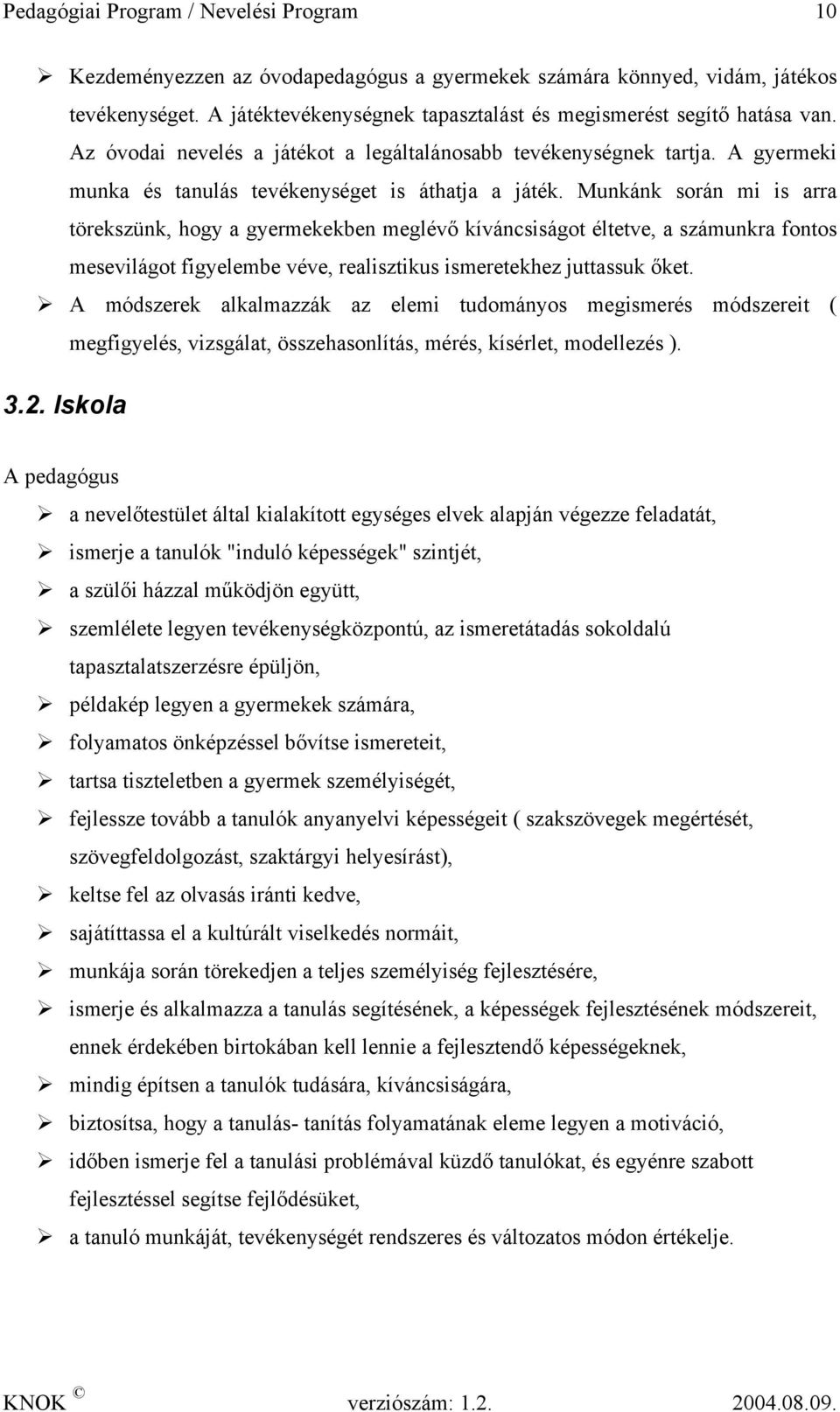 Munkánk során mi is arra törekszünk, hogy a gyermekekben meglévő kíváncsiságot éltetve, a számunkra fontos mesevilágot figyelembe véve, realisztikus ismeretekhez juttassuk őket.
