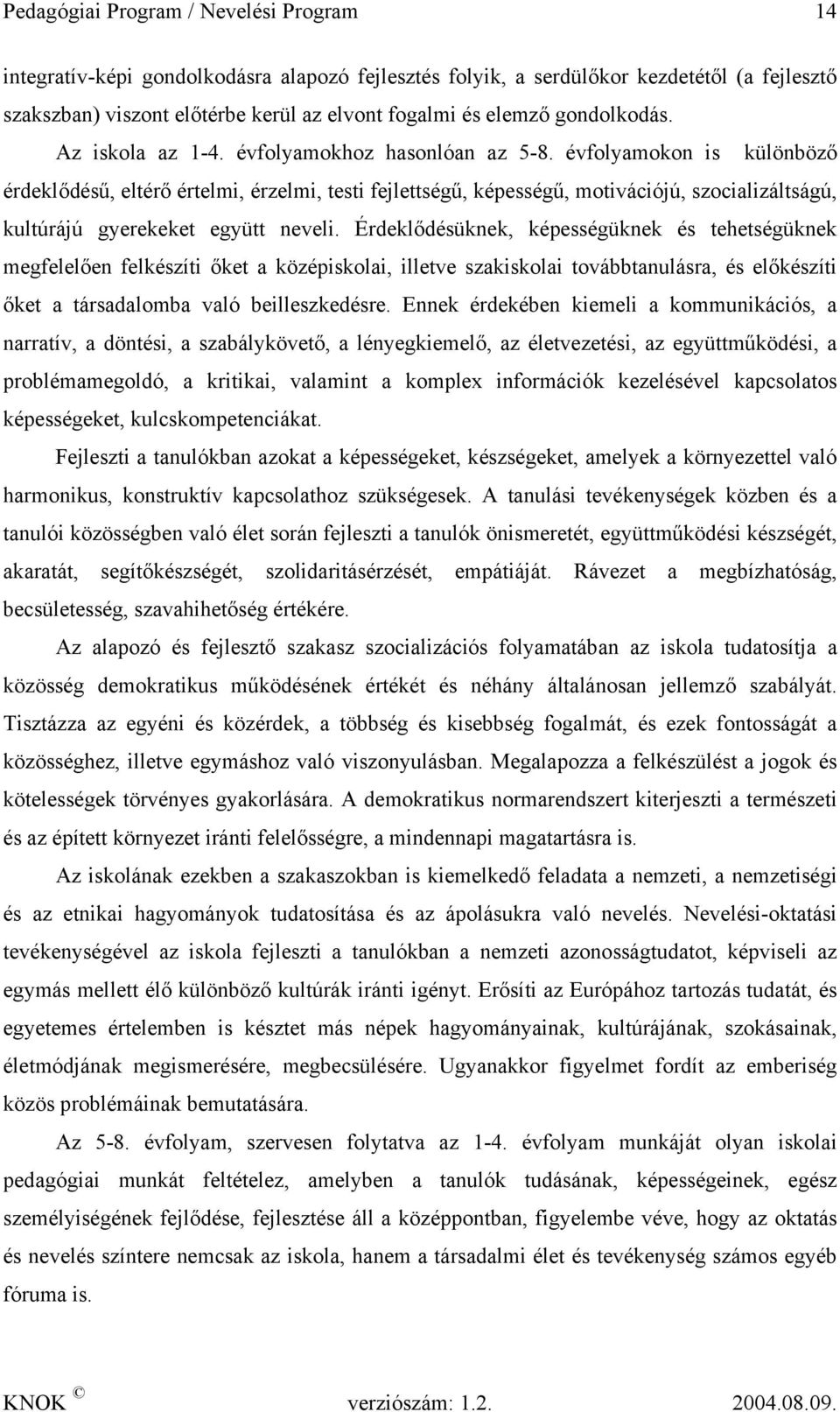 évfolyamokon is különböző érdeklődésű, eltérő értelmi, érzelmi, testi fejlettségű, képességű, motivációjú, szocializáltságú, kultúrájú gyerekeket együtt neveli.
