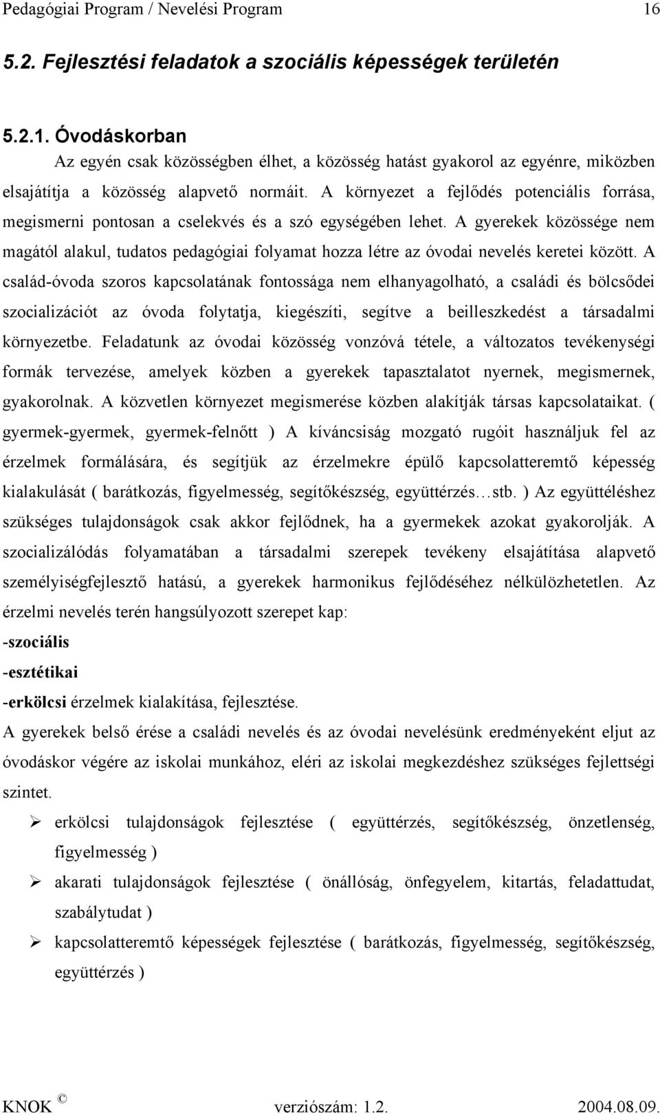 A gyerekek közössége nem magától alakul, tudatos pedagógiai folyamat hozza létre az óvodai nevelés keretei között.