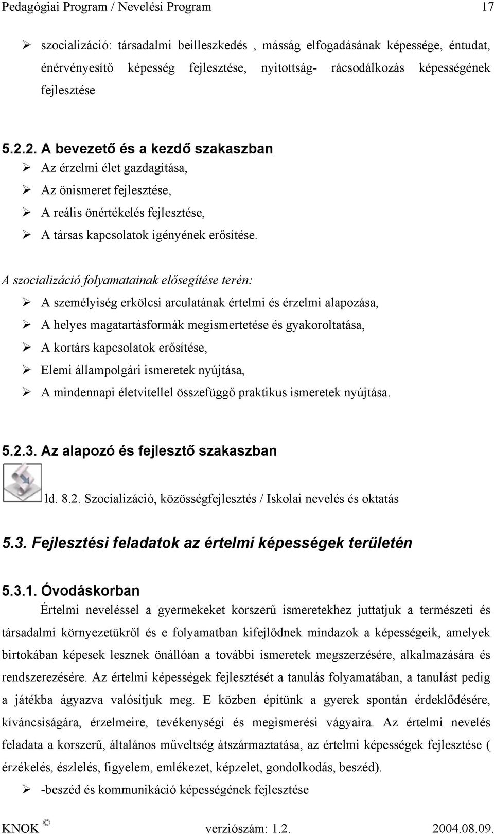 A szocializáció folyamatainak elősegítése terén: A személyiség erkölcsi arculatának értelmi és érzelmi alapozása, A helyes magatartásformák megismertetése és gyakoroltatása, A kortárs kapcsolatok