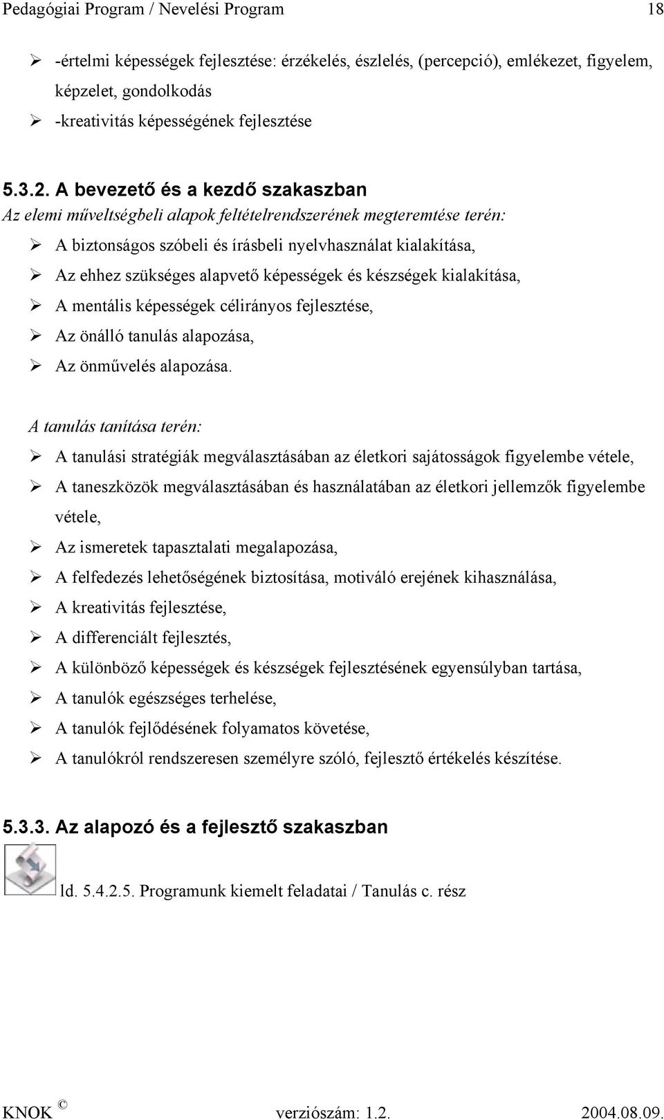 képességek és készségek kialakítása, A mentális képességek célirányos fejlesztése, Az önálló tanulás alapozása, Az önművelés alapozása.
