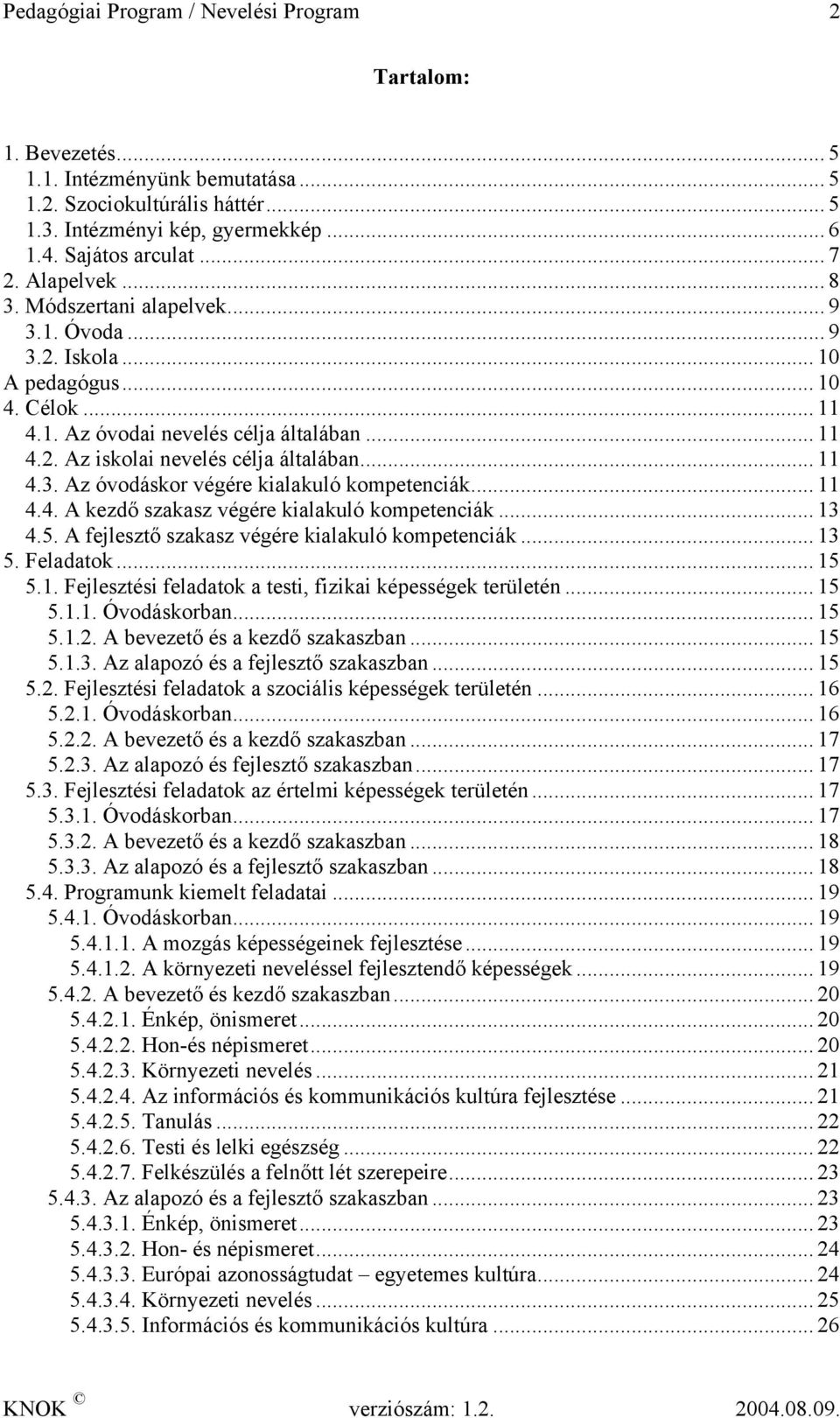 .. 11 4.3. Az óvodáskor végére kialakuló kompetenciák... 11 4.4. A kezdő szakasz végére kialakuló kompetenciák... 13 4.5. A fejlesztő szakasz végére kialakuló kompetenciák... 13 5. Feladatok... 15 5.