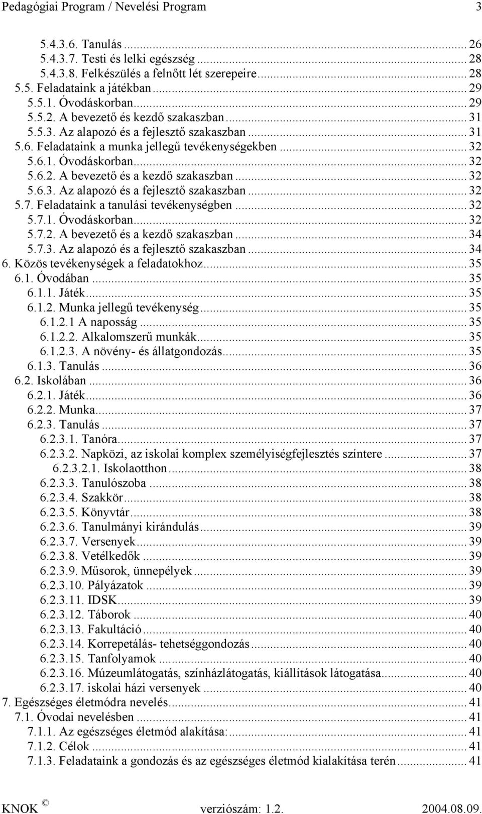 .. 32 5.6.3. Az alapozó és a fejlesztő szakaszban... 32 5.7. Feladataink a tanulási tevékenységben... 32 5.7.1. Óvodáskorban... 32 5.7.2. A bevezető és a kezdő szakaszban... 34 5.7.3. Az alapozó és a fejlesztő szakaszban... 34 6.