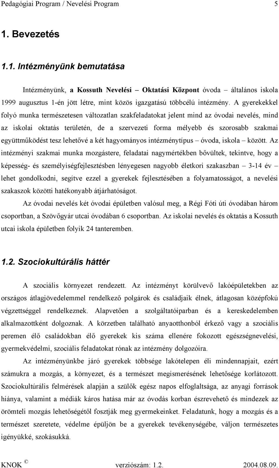 A gyerekekkel folyó munka természetesen változatlan szakfeladatokat jelent mind az óvodai nevelés, mind az iskolai oktatás területén, de a szervezeti forma mélyebb és szorosabb szakmai együttműködést
