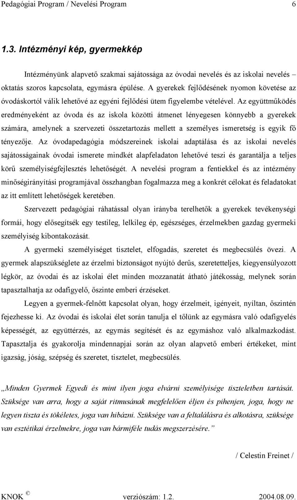 Az együttműködés eredményeként az óvoda és az iskola közötti átmenet lényegesen könnyebb a gyerekek számára, amelynek a szervezeti összetartozás mellett a személyes ismeretség is egyik fő tényezője.