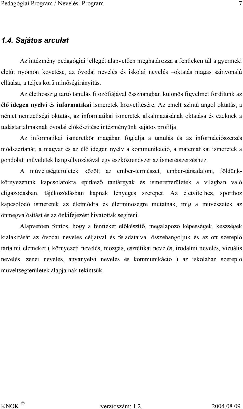 teljes körű minőségirányítás. Az élethosszig tartó tanulás filozófiájával összhangban különös figyelmet fordítunk az élő idegen nyelvi és informatikai ismeretek közvetítésére.