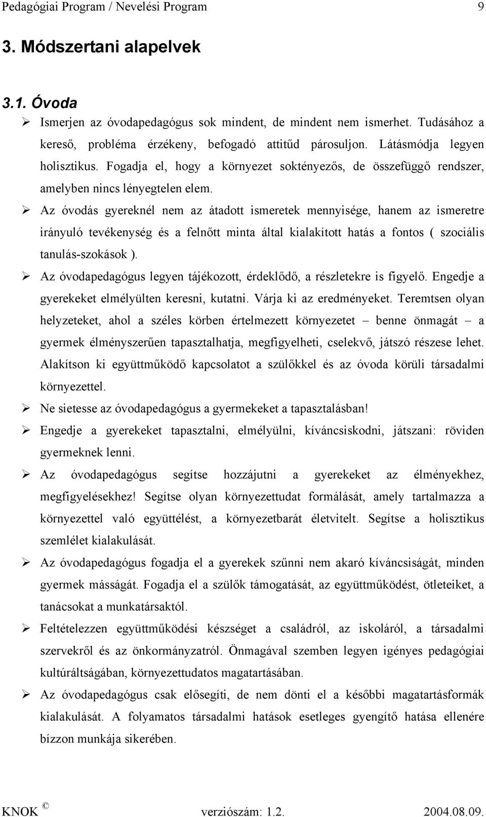 Az óvodás gyereknél nem az átadott ismeretek mennyisége, hanem az ismeretre irányuló tevékenység és a felnőtt minta által kialakított hatás a fontos ( szociális tanulás-szokások ).