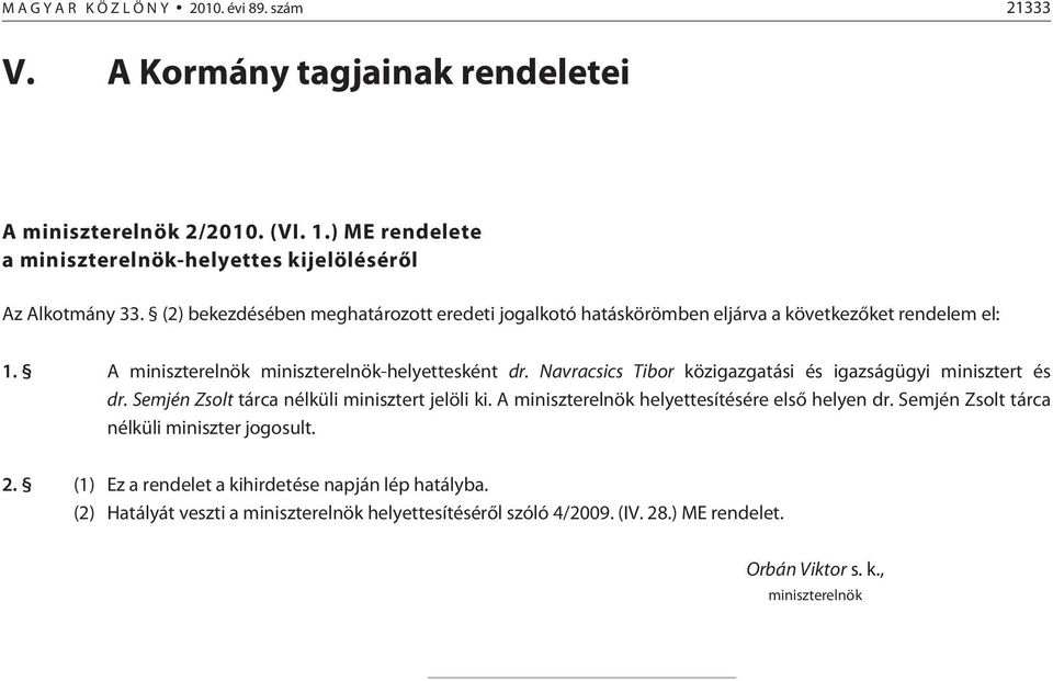 A miniszterelnök miniszterelnök-helyettesként dr. Navracsics Tibor közigazgatási és igazságügyi minisztert és dr. Semjén Zsolt tárca nélküli minisztert jelöli ki.