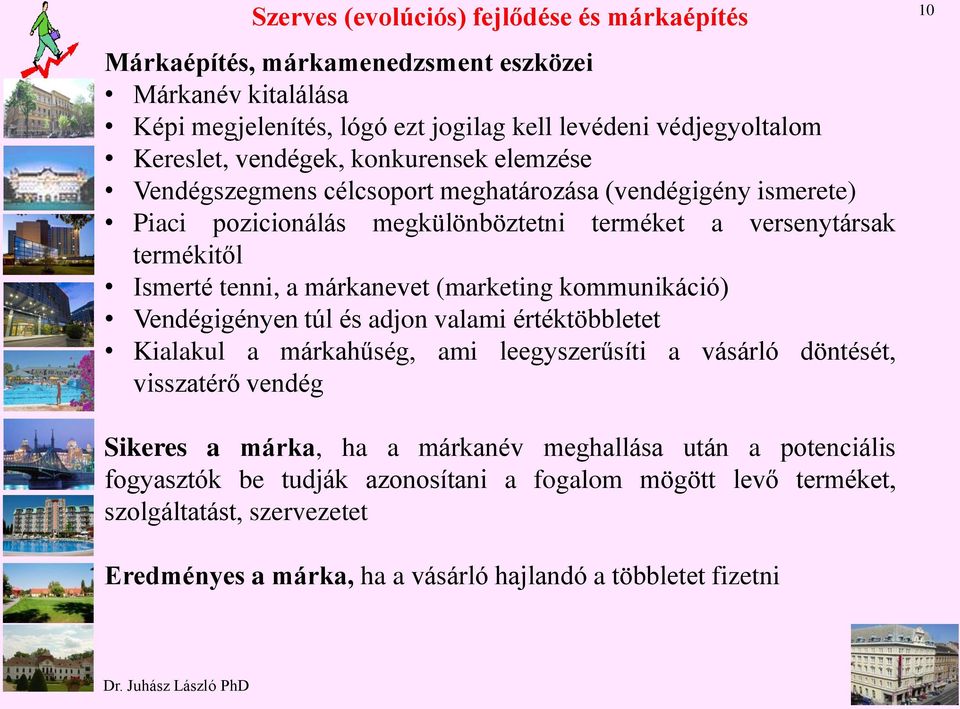 márkanevet (marketing kommunikáció) Vendégigényen túl és adjon valami értéktöbbletet Kialakul a márkahűség, ami leegyszerűsíti a vásárló döntését, visszatérő vendég 10 Sikeres a márka,