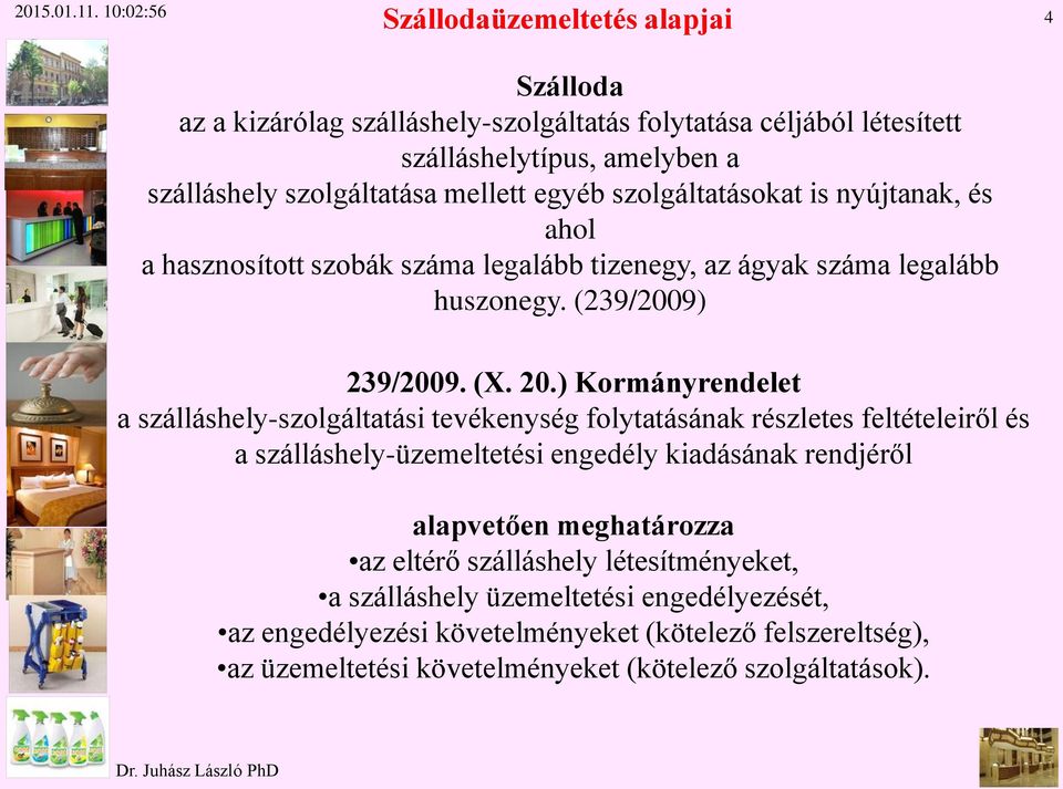 egyéb szolgáltatásokat is nyújtanak, és ahol a hasznosított szobák száma legalább tizenegy, az ágyak száma legalább huszonegy. (239/2009) 239/2009. (X. 20.