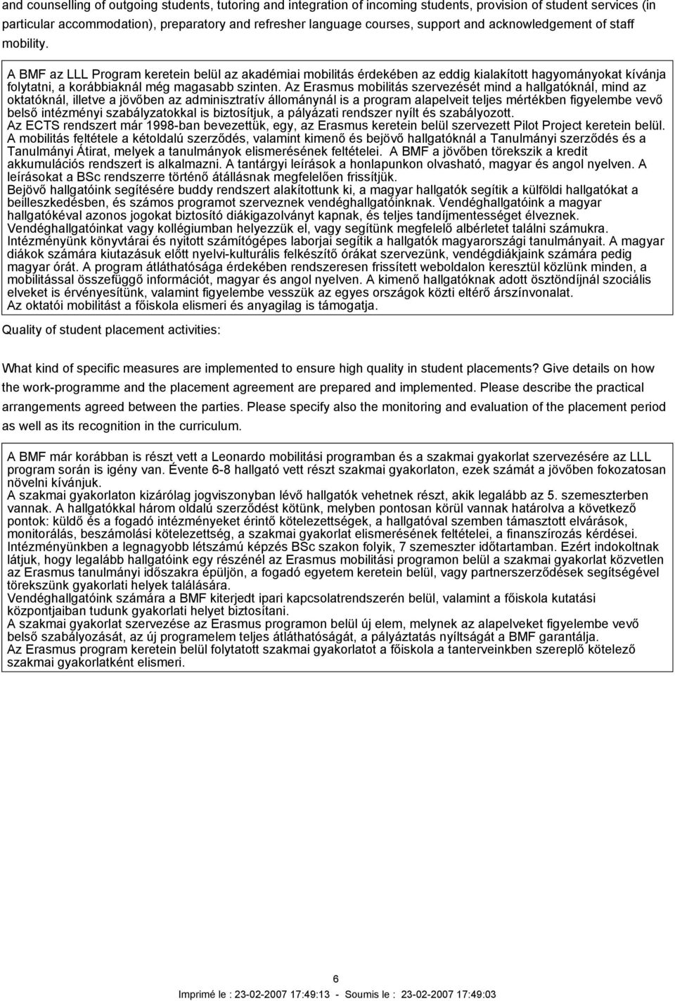 Az Erasmus mobilitás szervezését mind a hallgatóknál, mind az oktatóknál, illetve a jövőben az adminisztratív állománynál is a program alapelveit teljes mértékben figyelembe vevő belső intézményi