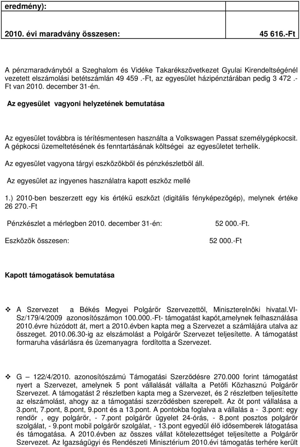 Az egyesület vagyoni helyzetének bemutatása Az egyesület továbbra is térítésmentesen használta a Volkswagen Passat személygépkocsit.