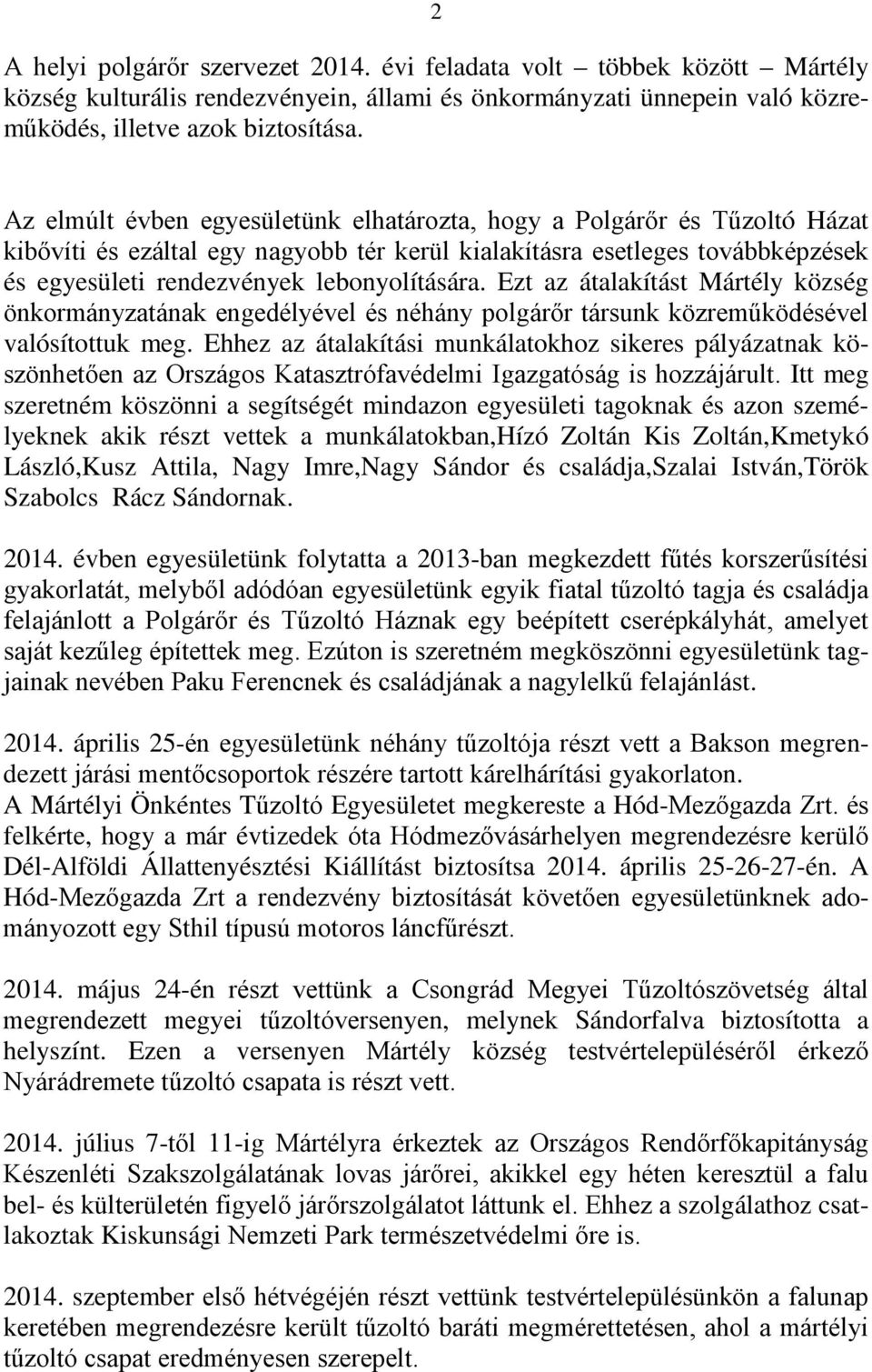 Ezt az átalakítást Mártély község önkormányzatának engedélyével és néhány polgárőr társunk közreműködésével valósítottuk meg.