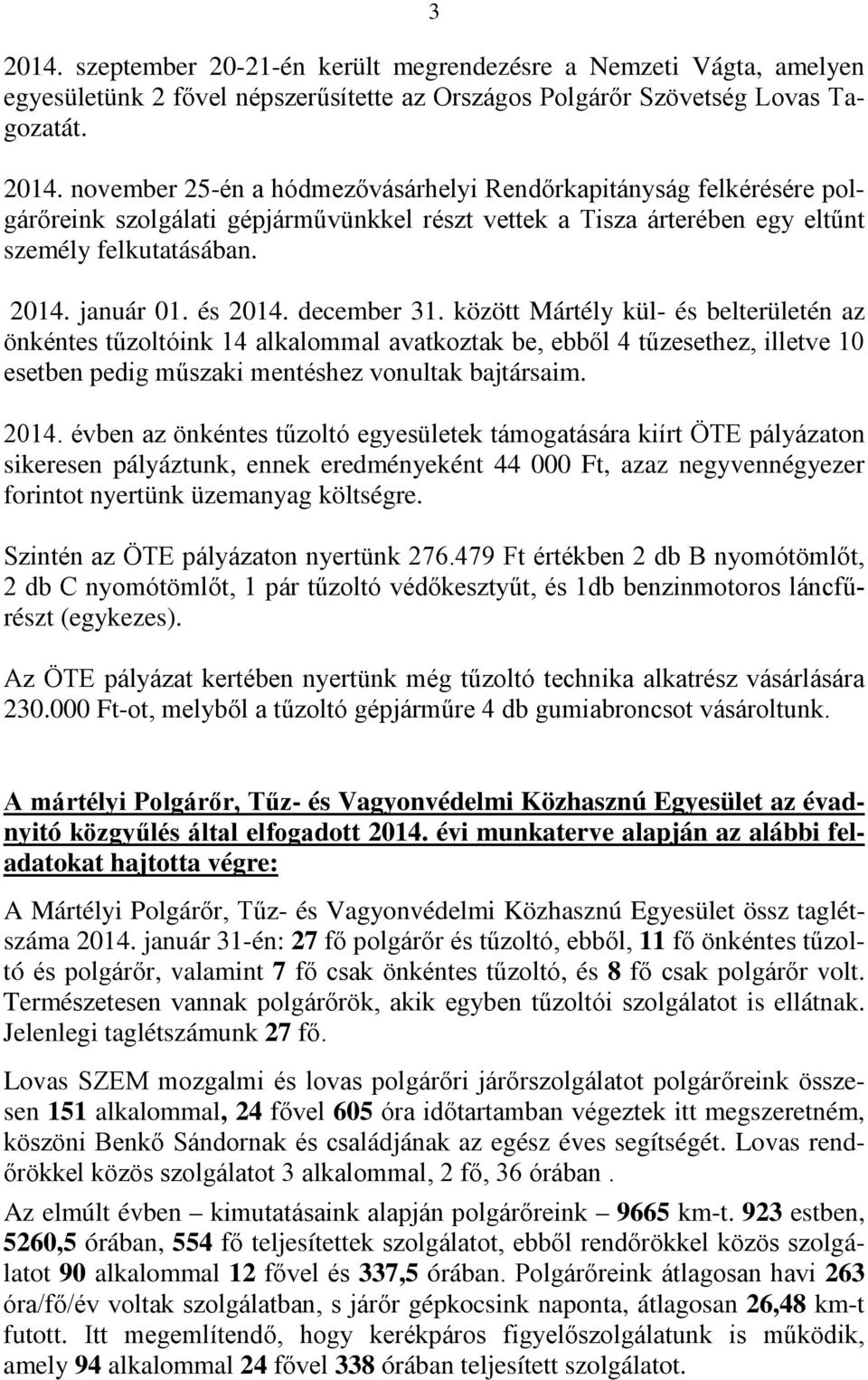 között Mártély kül- és belterületén az önkéntes tűzoltóink 14 alkalommal avatkoztak be, ebből 4 tűzesethez, illetve 10 esetben pedig műszaki mentéshez vonultak bajtársaim. 2014.