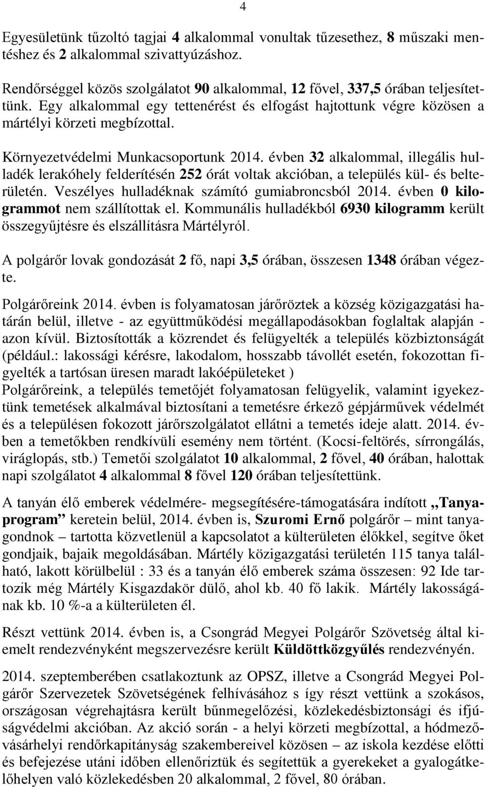 Környezetvédelmi Munkacsoportunk 2014. évben 32 alkalommal, illegális hulladék lerakóhely felderítésén 252 órát voltak akcióban, a település kül- és belterületén.