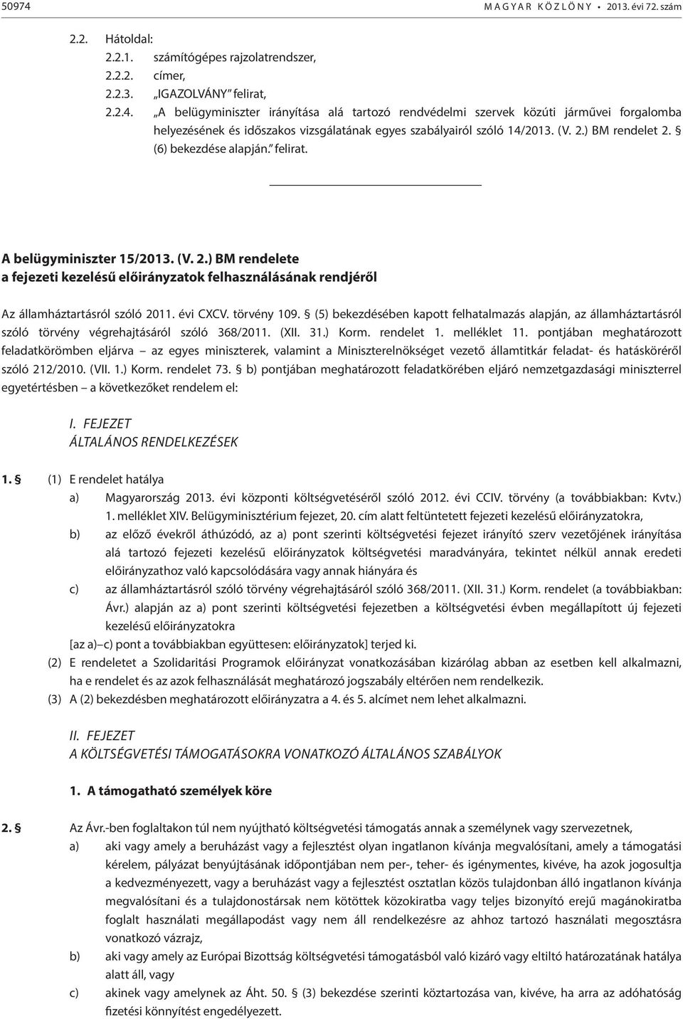 évi CXCV. törvény 109. (5) bekezdésében kapott felhatalmazás alapján, az államháztartásról szóló törvény végrehajtásáról szóló 368/2011. (XII. 31.) Korm. rendelet 1. melléklet 11.