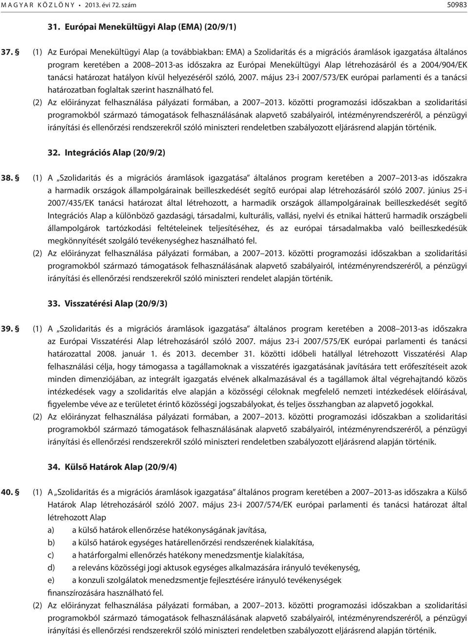 létrehozásáról és a 2004/904/EK tanácsi határozat hatályon kívül helyezéséről szóló, 2007. május 23-i 2007/573/EK európai parlamenti és a tanácsi határozatban foglaltak szerint használható fel.