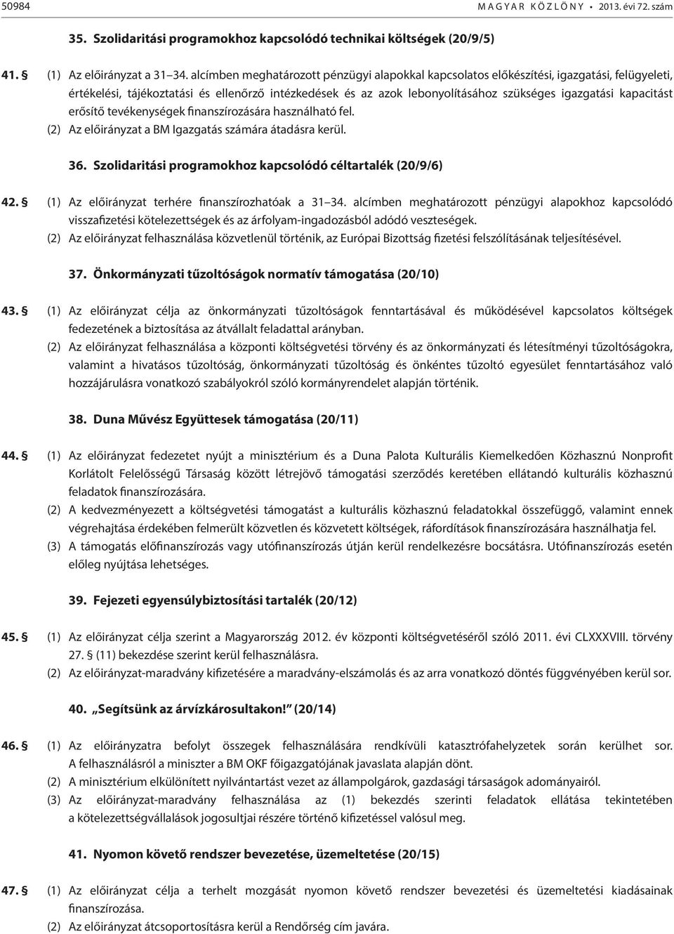 kapacitást erősítő tevékenységek finanszírozására használható fel. (2) Az előirányzat a BM Igazgatás számára átadásra kerül. 36. Szolidaritási programokhoz kapcsolódó céltartalék (20/9/6) 42.
