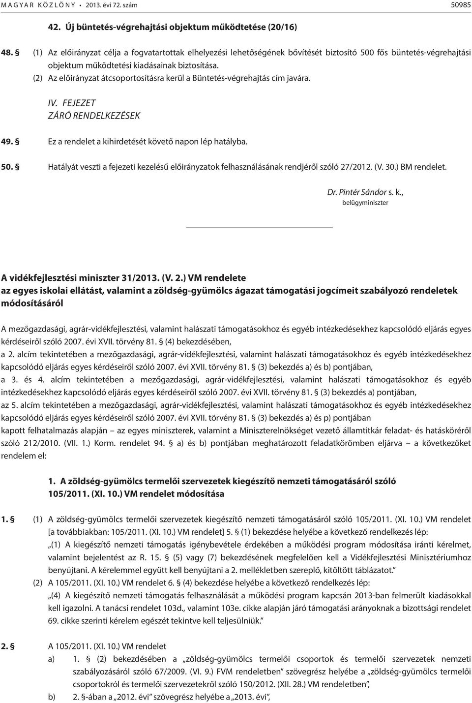 (2) Az előirányzat átcsoportosításra kerül a Büntetés-végrehajtás cím javára. IV. Fejezet Záró rendelkezések 49. Ez a rendelet a kihirdetését követő napon lép hatályba. 50.