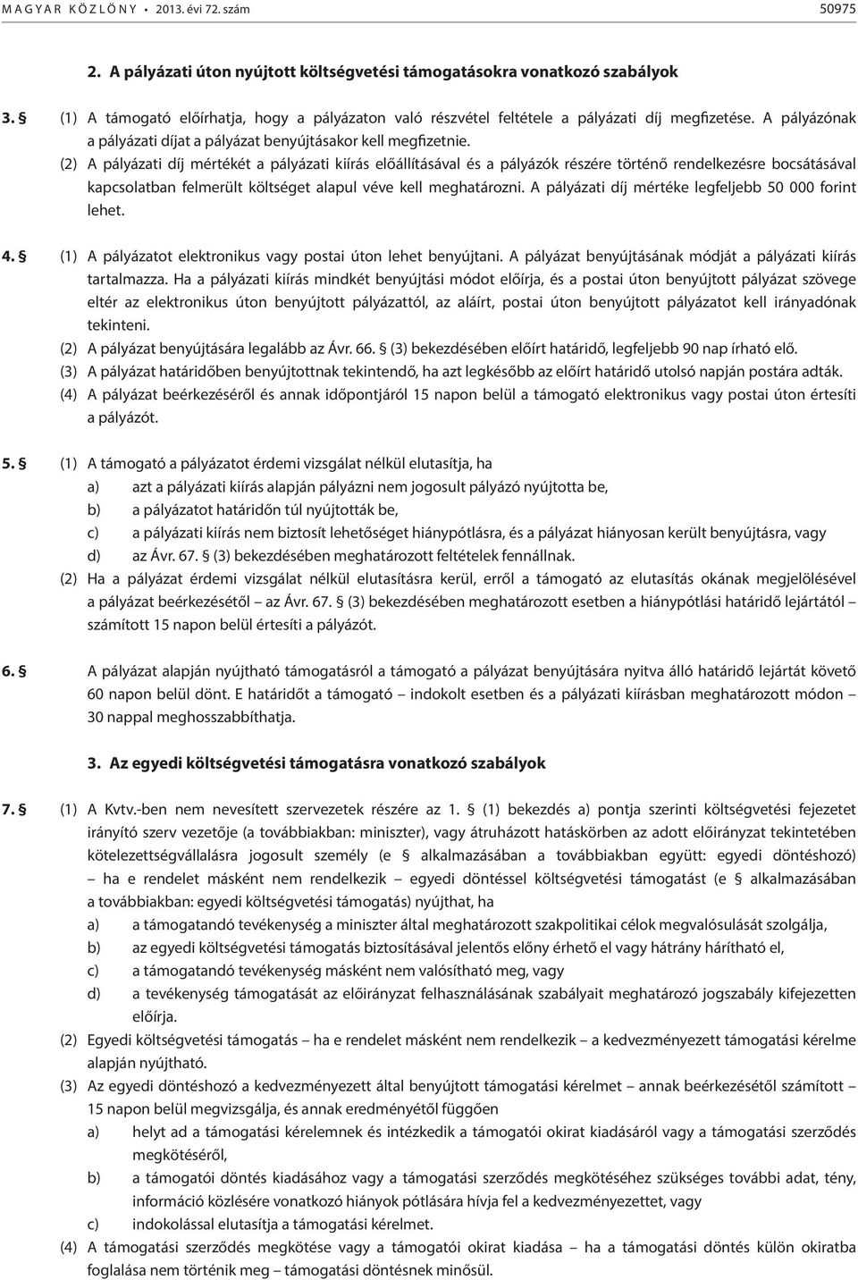 (2) A pályázati díj mértékét a pályázati kiírás előállításával és a pályázók részére történő rendelkezésre bocsátásával kapcsolatban felmerült költséget alapul véve kell meghatározni.