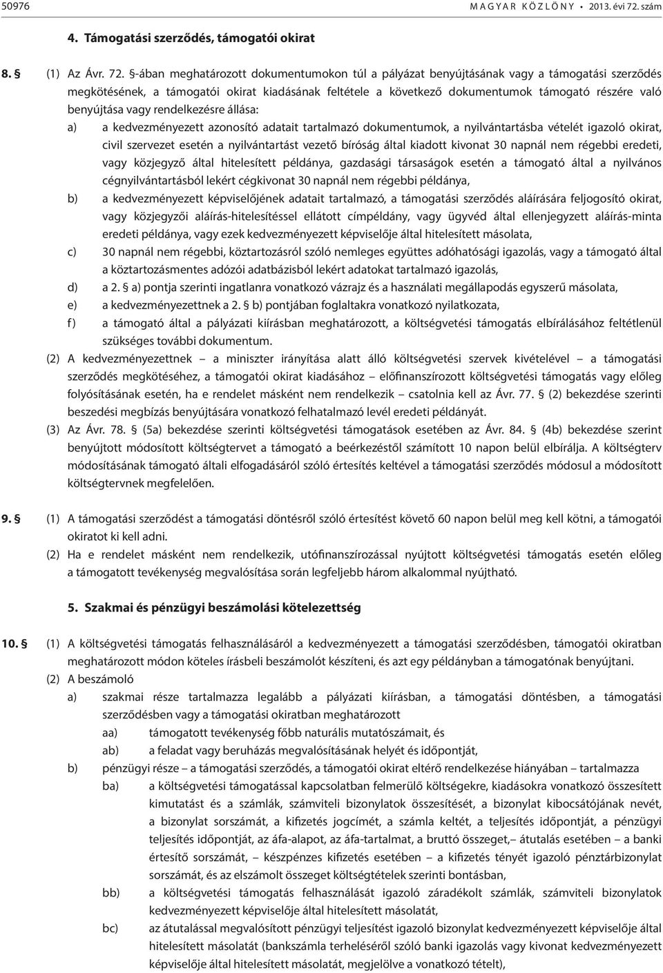 -ában meghatározott dokumentumokon túl a pályázat benyújtásának vagy a támogatási szerződés megkötésének, a támogatói okirat kiadásának feltétele a következő dokumentumok támogató részére való