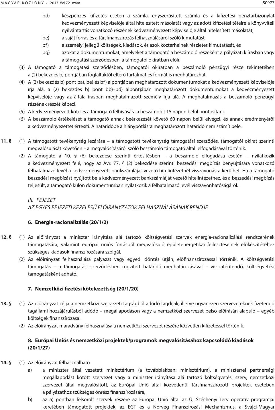 könyvviteli nyilvántartás vonatkozó részének kedvezményezett képviselője által hitelesített másolatát, be) a saját forrás és a társfinanszírozás felhasználásáról szóló kimutatást, bf) a személyi