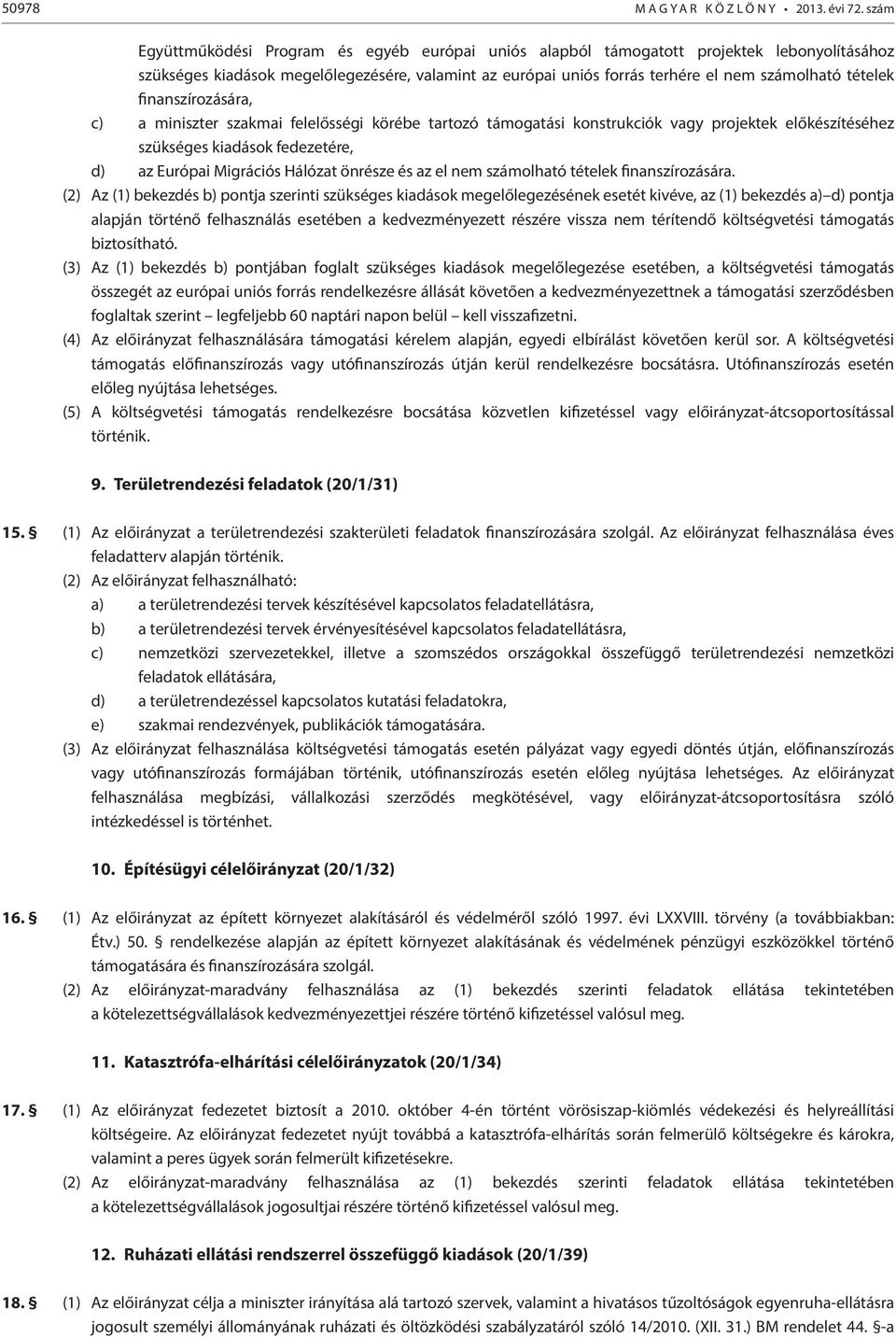tételek finanszírozására, c) a miniszter szakmai felelősségi körébe tartozó támogatási konstrukciók vagy projektek előkészítéséhez szükséges kiadások fedezetére, d) az Európai Migrációs Hálózat
