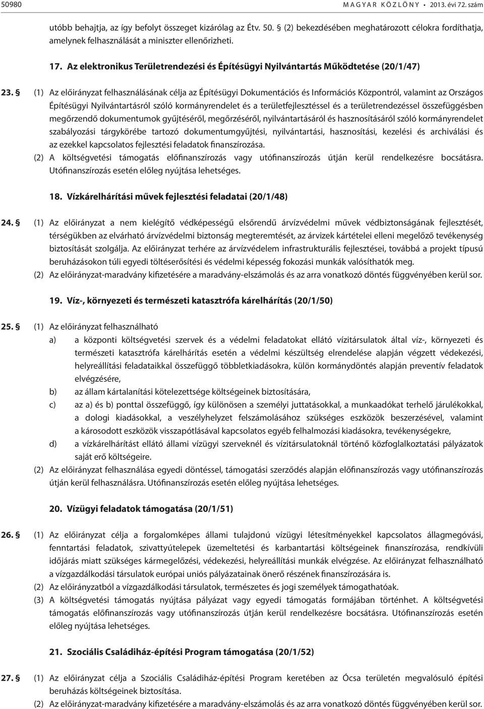 (1) Az előirányzat felhasználásának célja az Építésügyi Dokumentációs és Információs Központról, valamint az Országos Építésügyi Nyilvántartásról szóló kormányrendelet és a területfejlesztéssel és a